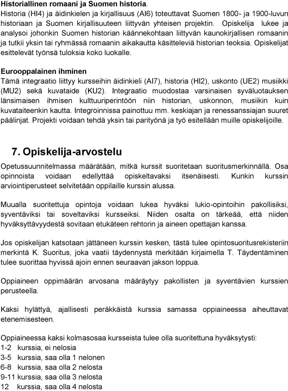 Opiskelijat esittelevät työnsä tuloksia koko luokalle. Eurooppalainen ihminen Tämä integraatio liittyy kursseihin äidinkieli (AI7), historia (HI2), uskonto (UE2) musiikki (MU2) sekä kuvataide (KU2).