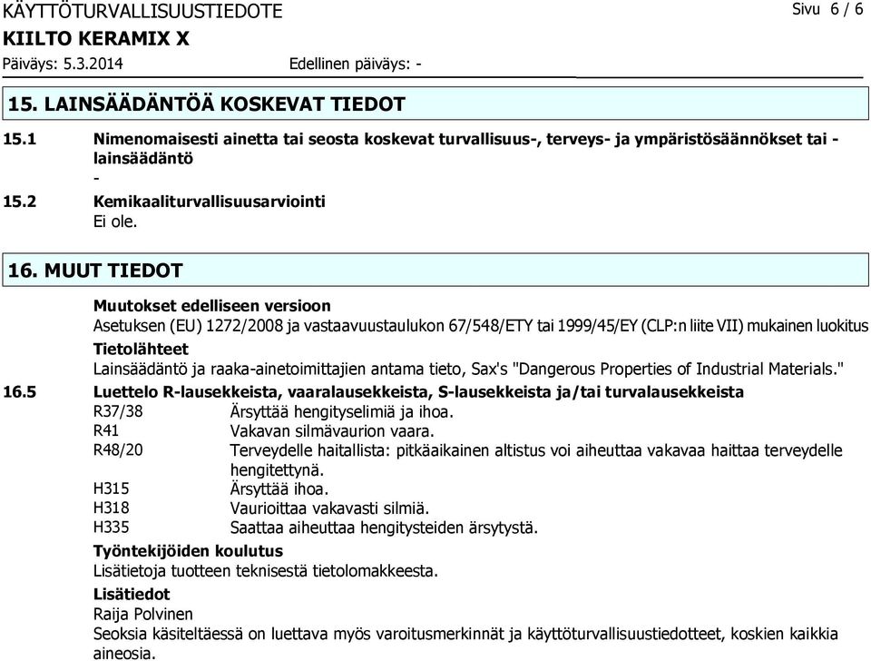 MUUT TIEDOT Muutokset edelliseen versioon Asetuksen (EU) 1272/2008 ja vastaavuustaulukon 67/548/ETY tai 1999/45/EY (CLP:n liite VII) mukainen luokitus Tietolähteet Lainsäädäntö ja