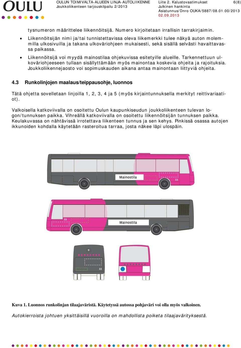 Liikennöitsijä voi myydä mainostilaa ohjekuvissa esitetyille alueille. Tarkennettuun ulkoväriohjeeseen tullaan sisällyttämään myös mainontaa koskevia ohjeita ja rajoituksia.