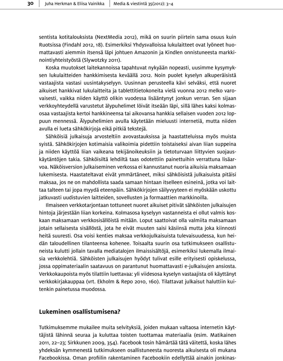Koska muutokset laitekannoissa tapahtuvat nykyään nopeasti, uusimme kysymyksen lukulaitteiden hankkimisesta keväällä 2012. Noin puolet kyselyn alkuperäisistä vastaajista vastasi uusintakyselyyn.