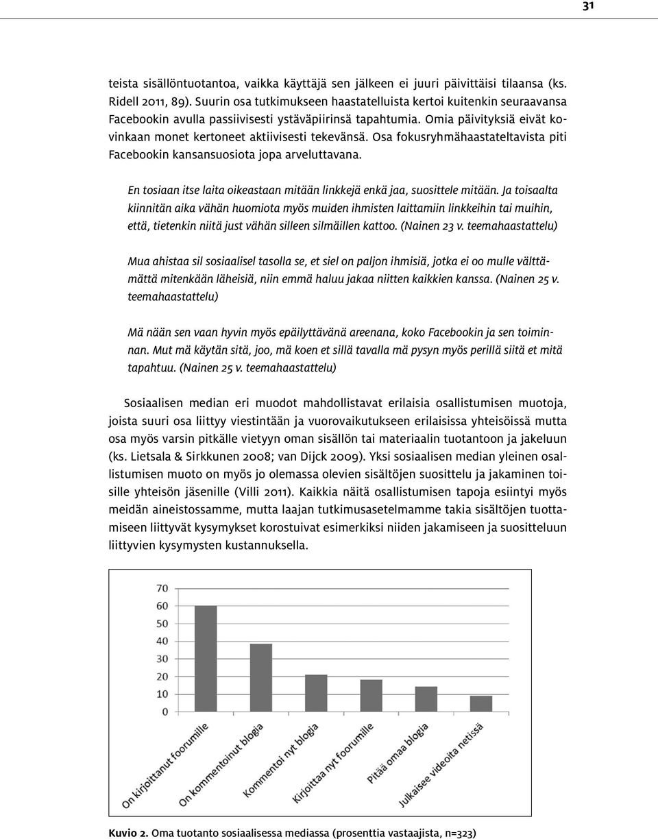 Osa fokusryhmähaastateltavista piti Facebookin kansansuosiota jopa arveluttavana. En tosiaan itse laita oikeastaan mitään linkkejä enkä jaa, suosittele mitään.