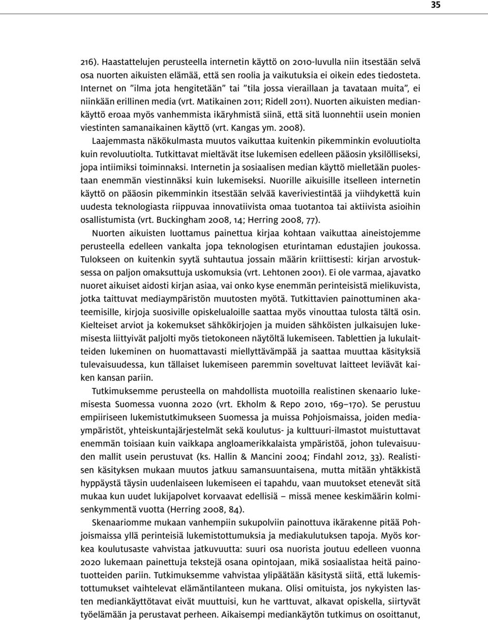 Nuorten aikuisten mediankäyttö eroaa myös vanhemmista ikäryhmistä siinä, että sitä luonnehtii usein monien viestinten samanaikainen käyttö (vrt. Kangas ym. 2008).