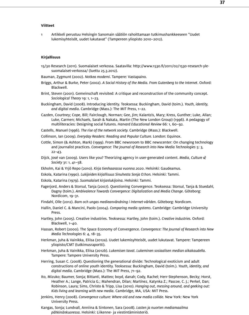 Briggs, Arthur & Burke, Peter (2002). A Social History of the Media. From Gutenberg to the Internet. Oxford: Blackwell. Brint, Steven (2001).