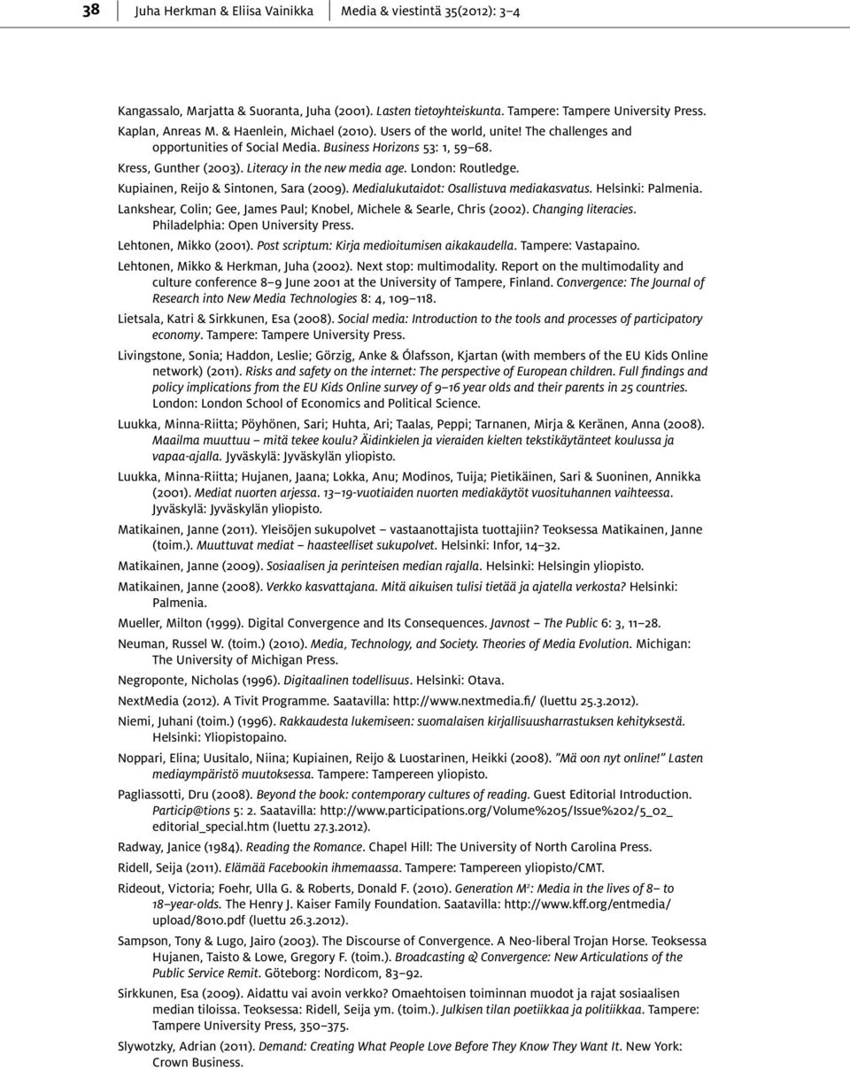 London: Routledge. Kupiainen, Reijo & Sintonen, Sara (2009). Medialukutaidot: Osallistuva mediakasvatus. Helsinki: Palmenia. Lankshear, Colin; Gee, James Paul; Knobel, Michele & Searle, Chris (2002).