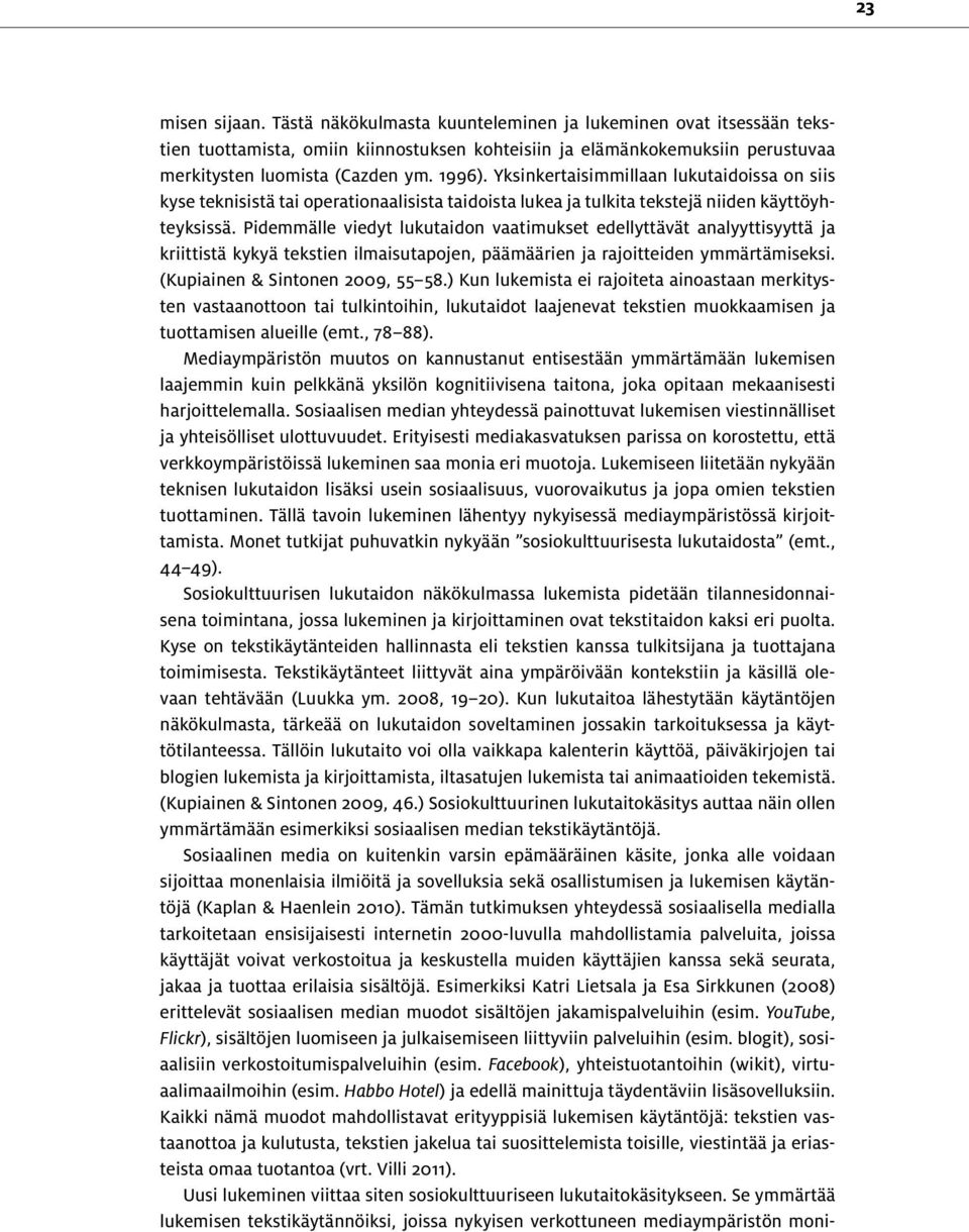 Pidemmälle viedyt lukutaidon vaatimukset edellyttävät analyyttisyyttä ja kriittistä kykyä tekstien ilmaisutapojen, päämäärien ja rajoitteiden ymmärtämiseksi. (Kupiainen & Sintonen 2009, 55 58.