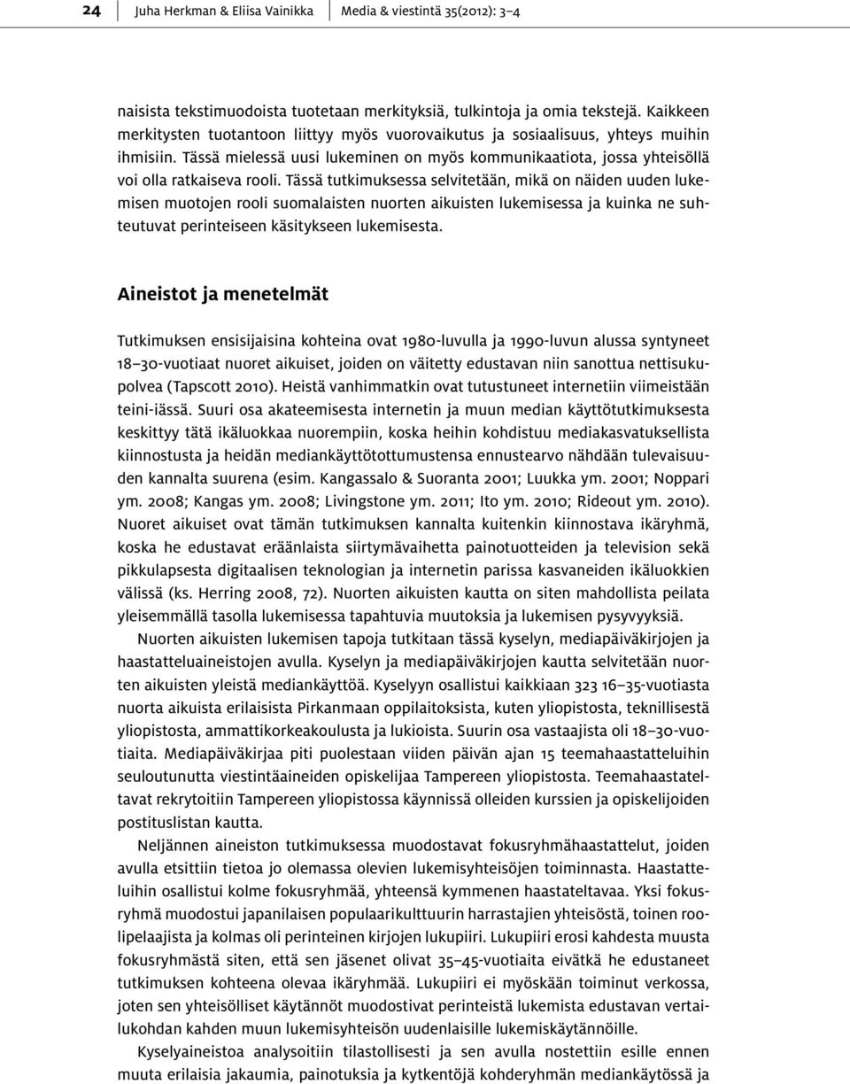 Tässä tutkimuksessa selvitetään, mikä on näiden uuden lukemisen muotojen rooli suomalaisten nuorten aikuisten lukemisessa ja kuinka ne suhteutuvat perinteiseen käsitykseen lukemisesta.