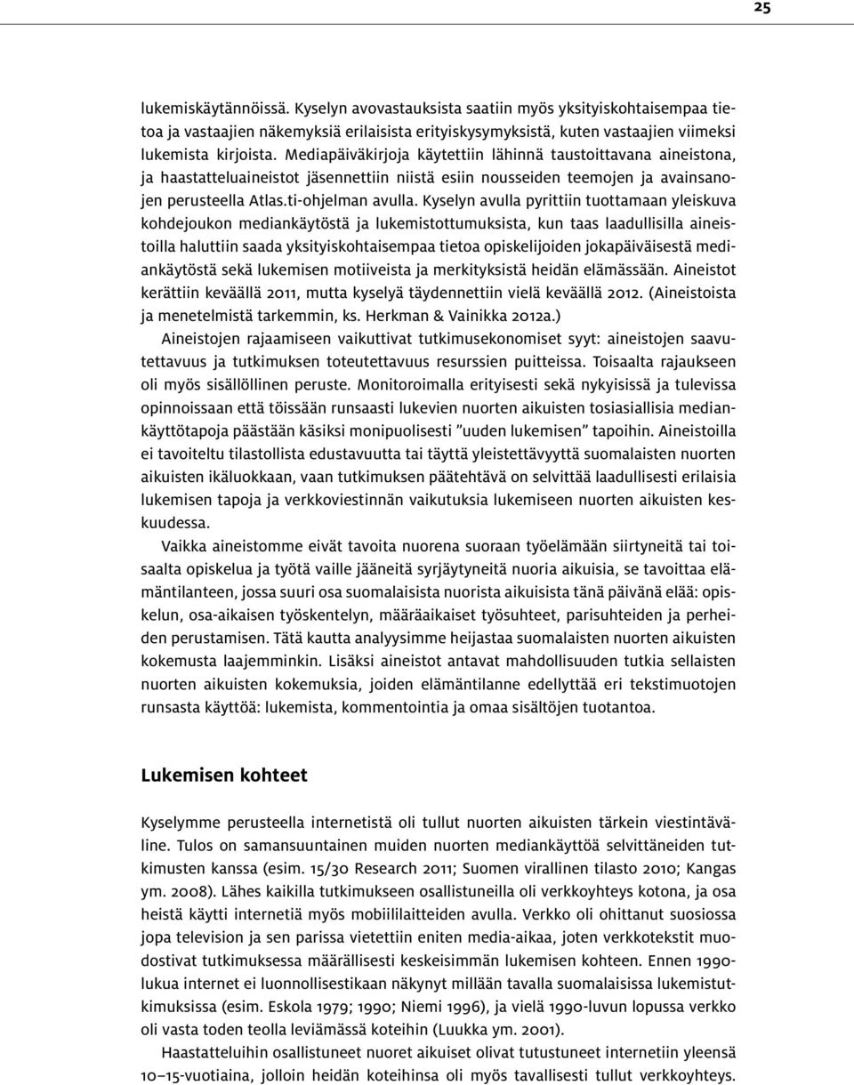 Kyselyn avulla pyrittiin tuottamaan yleiskuva kohdejoukon mediankäytöstä ja lukemistottumuksista, kun taas laadullisilla aineistoilla haluttiin saada yksityiskohtaisempaa tietoa opiskelijoiden