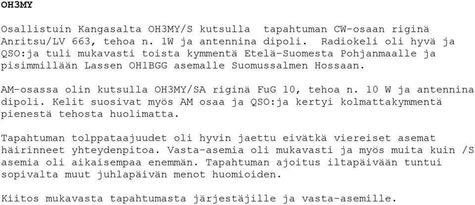 AM-osassa olin kutsulla OH3MY/SA riginä FuG 10, tehoa n. 10 W ja antennina dipoli. Kelit suosivat myös AM osaa ja QSO:ja kertyi kolmattakymmentä pienestä tehosta huolimatta.