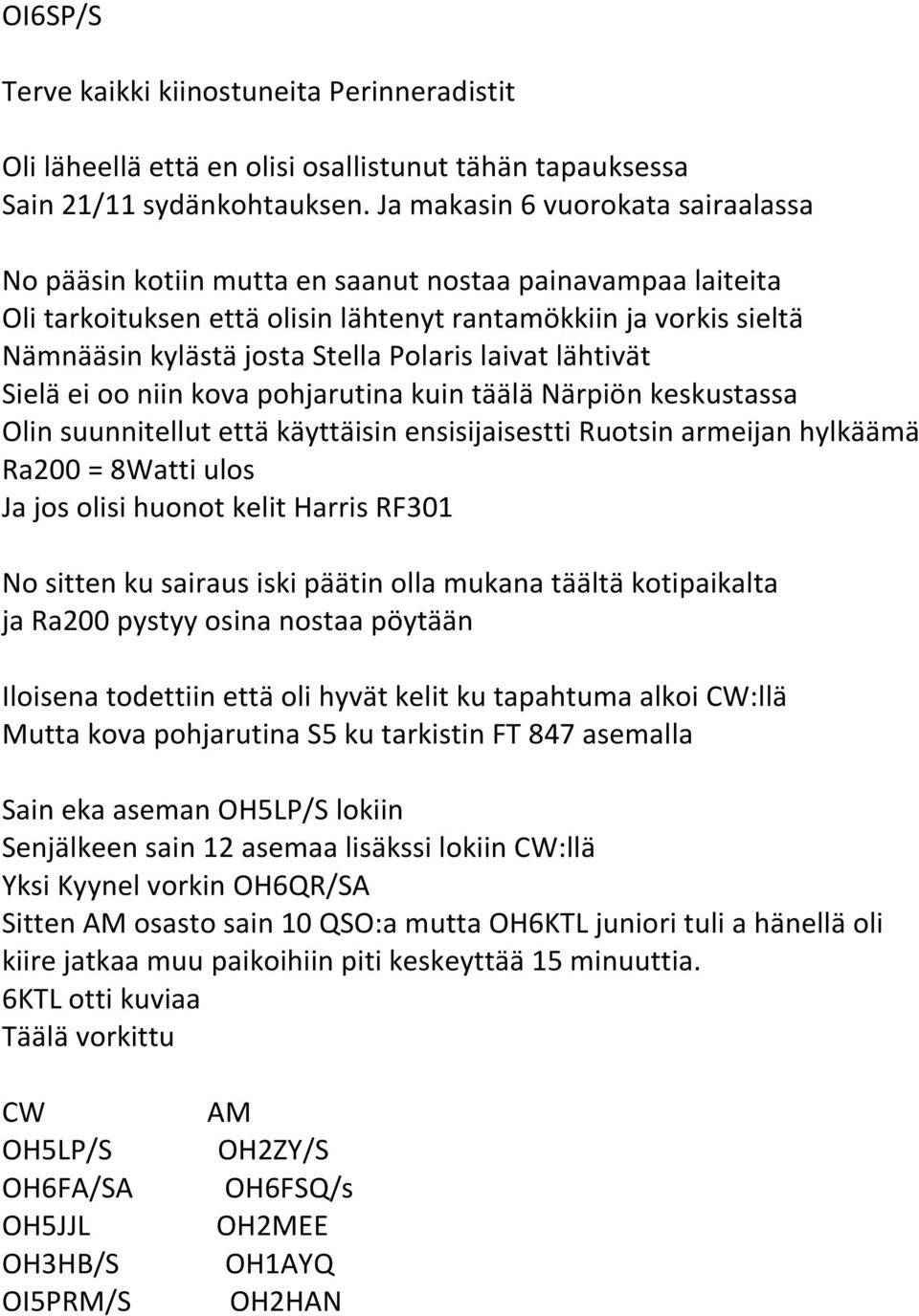 Polaris laivat lähtivät Sielä ei oo niin kova pohjarutina kuin täälä Närpiön keskustassa Olin suunnitellut että käyttäisin ensisijaisestti Ruotsin armeijan hylkäämä Ra200 = 8Watti ulos Ja jos olisi