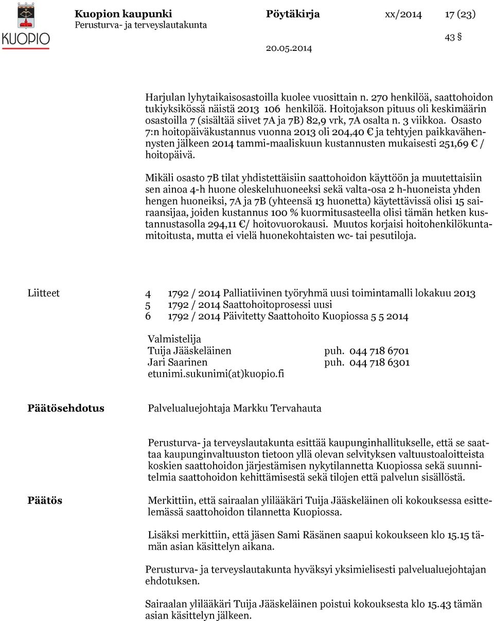 Osasto 7:n hoitopäiväkustannus vuonna 2013 oli 204,40 ja tehtyjen paikkavähennysten jälkeen 2014 tammi-maaliskuun kustannusten mukaisesti 251,69 / hoitopäivä.