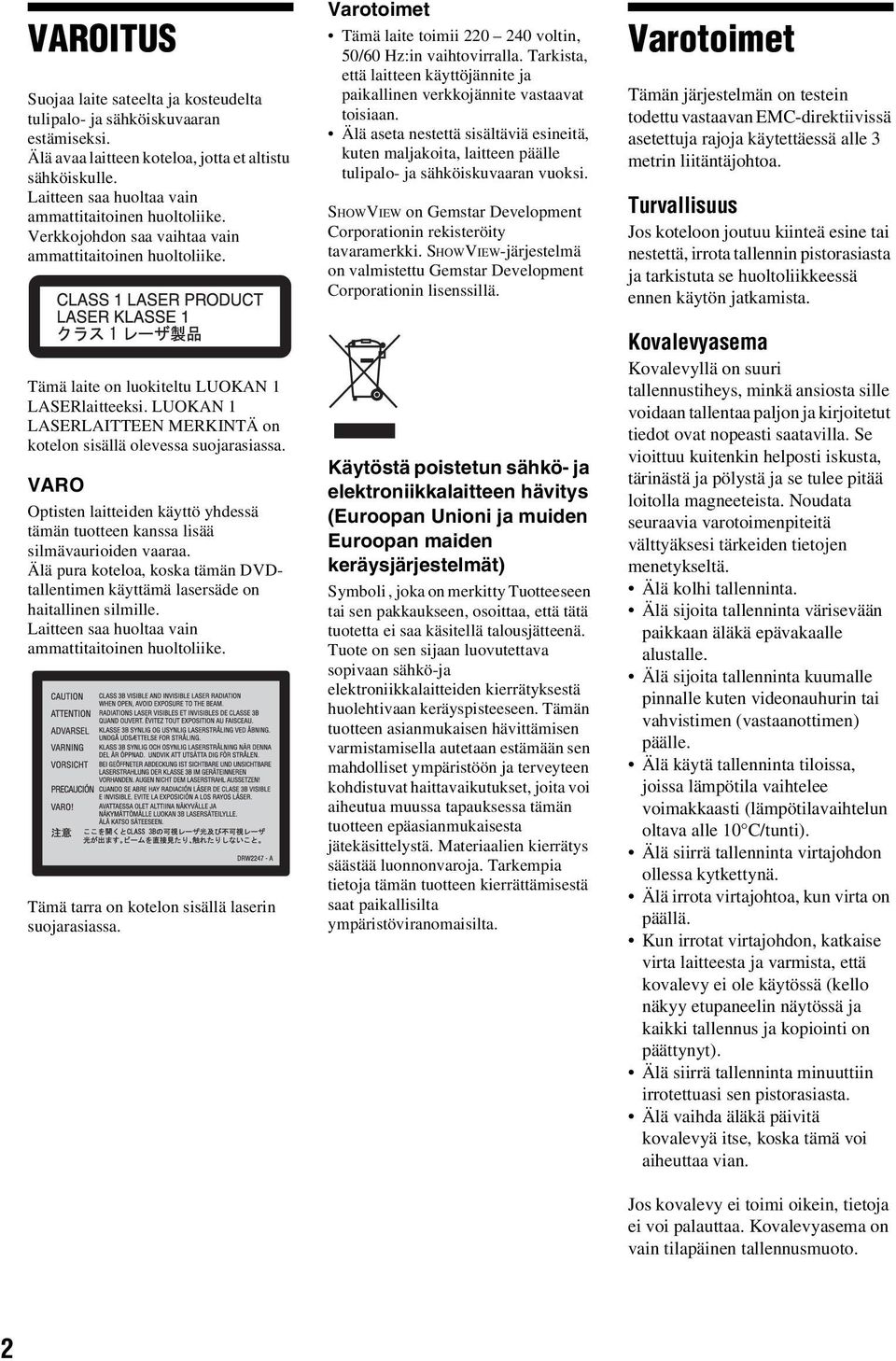 LUOKAN 1 LASERLAITTEEN MERKINTÄ on kotelon sisällä olevessa suojarasiassa. VARO Optisten laitteiden käyttö yhdessä tämän tuotteen kanssa lisää silmävaurioiden vaaraa.