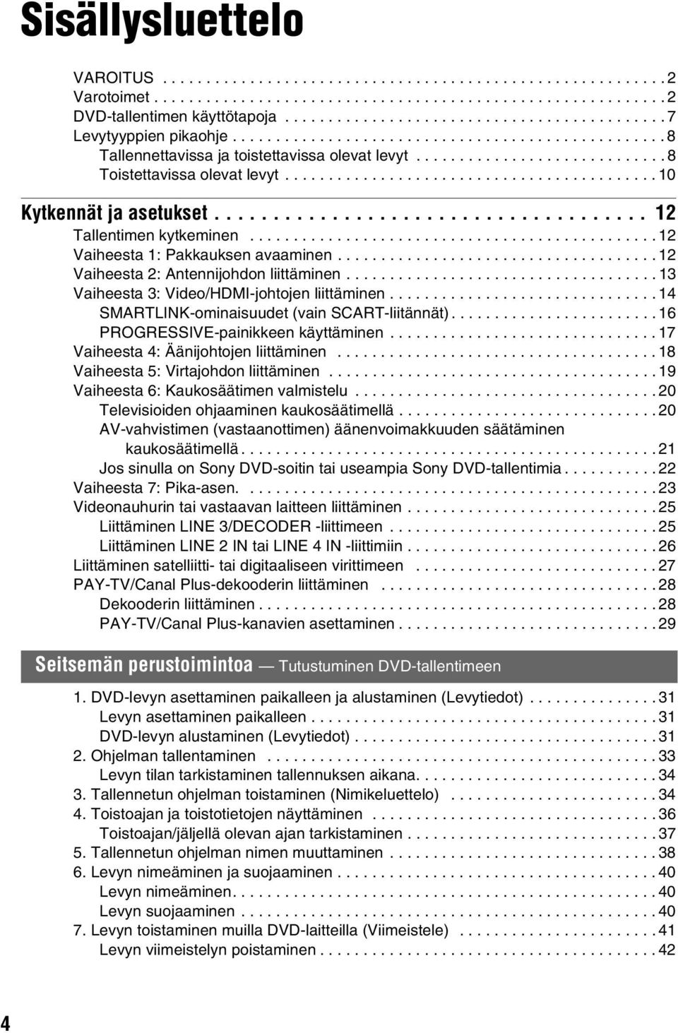 .......................................... 10 Kytkennät ja asetukset..................................... 12 Tallentimen kytkeminen............................................... 12 Vaiheesta 1: Pakkauksen avaaminen.