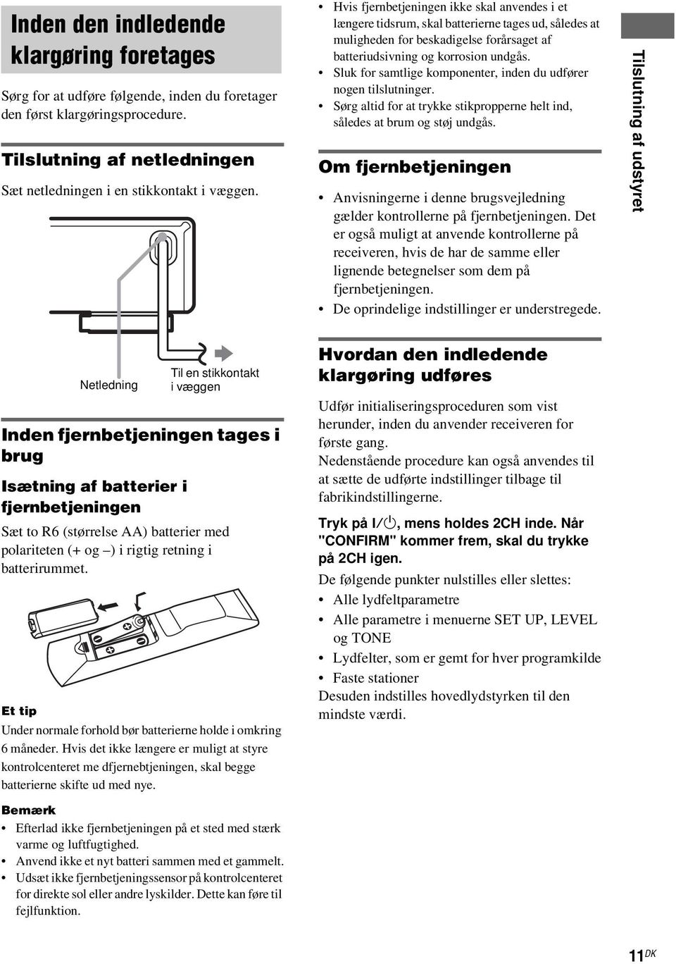 Sluk for samtlige komponenter, inden du udfører nogen tilslutninger. Sørg altid for at trykke stikpropperne helt ind, således at brum og støj undgås.