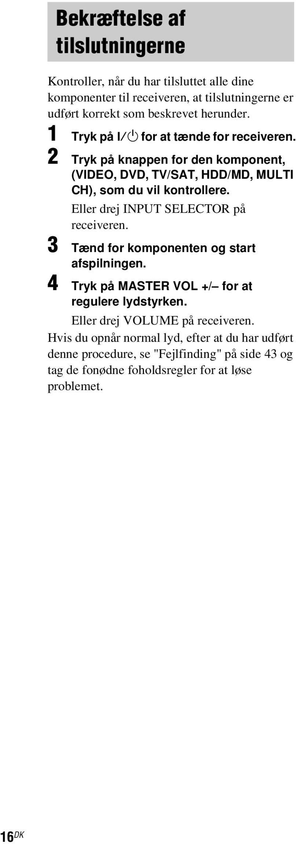 Eller drej INPUT SELECTOR på receiveren. 3 Tænd for komponenten og start afspilningen. 4 Tryk på MASTER VOL +/ for at regulere lydstyrken.