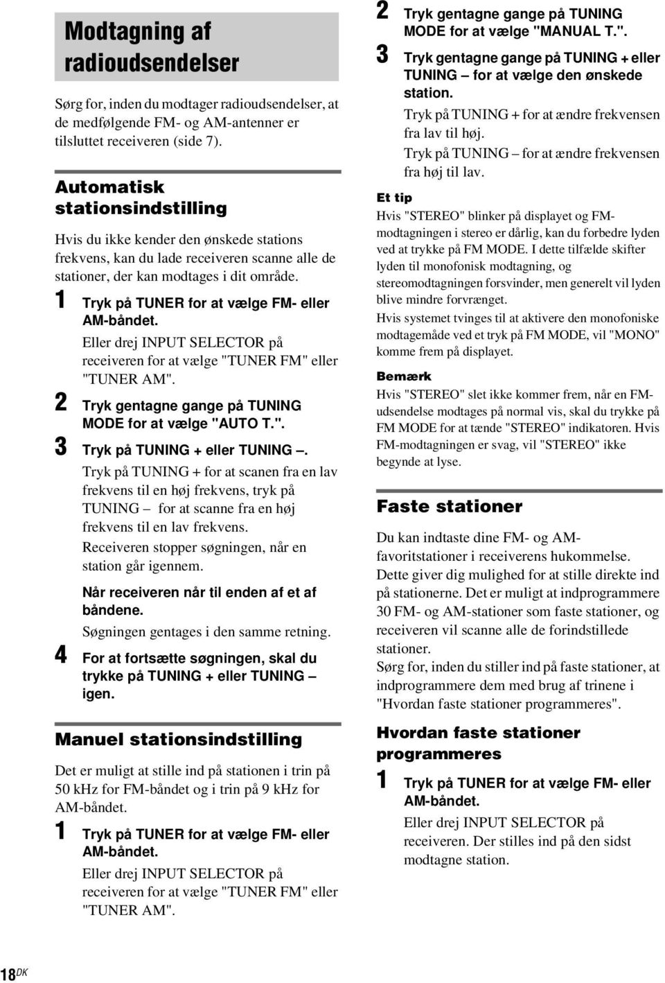 1 Tryk på TUNER for at vælge FM- eller AM-båndet. Eller drej INPUT SELECTOR på receiveren for at vælge "TUNER FM" eller "TUNER AM". 2 Tryk gentagne gange på TUNING MODE for at vælge "AUTO T.". 3 Tryk på TUNING + eller TUNING.