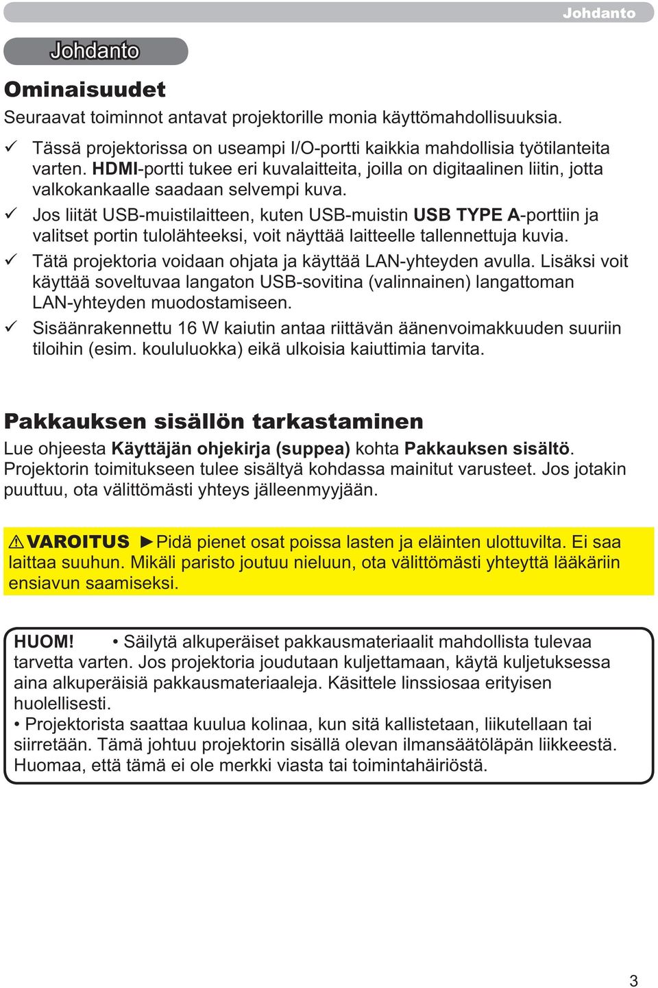 Jos liität USB-muistilaitteen, kuten USB-muistin USB TYPE A-porttiin ja valitset portin tulolähteeksi, voit näyttää laitteelle tallennettuja kuvia.