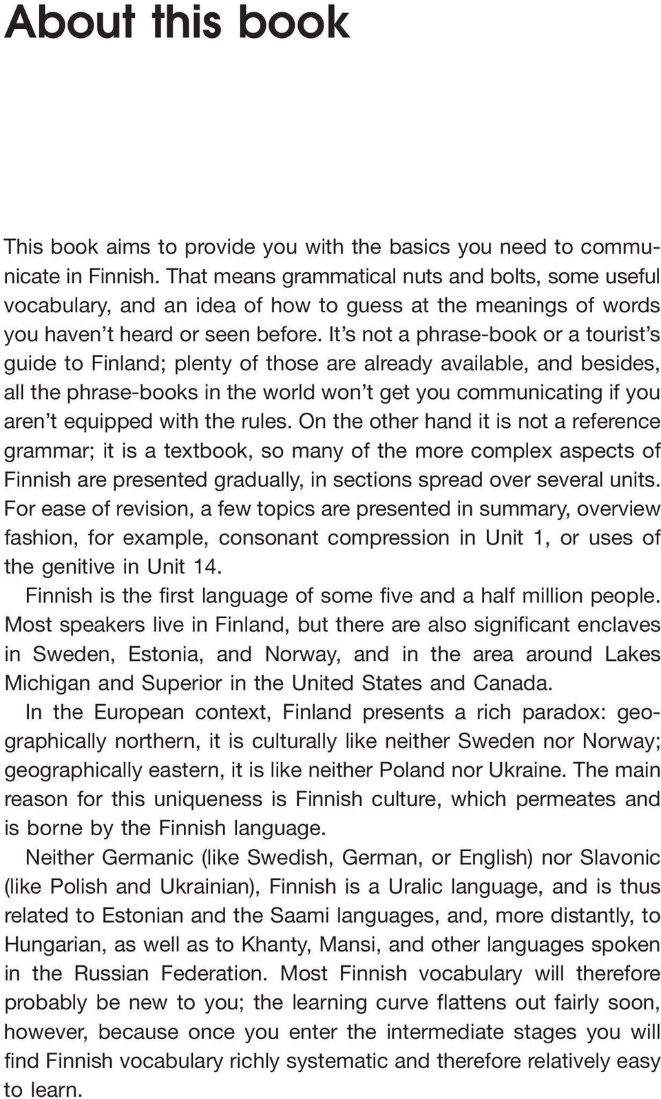 It s not a phrase-book or a tourist s guide to Finland; plenty of those are already available, and besides, all the phrase-books in the world won t get you communicating if you aren t equipped with