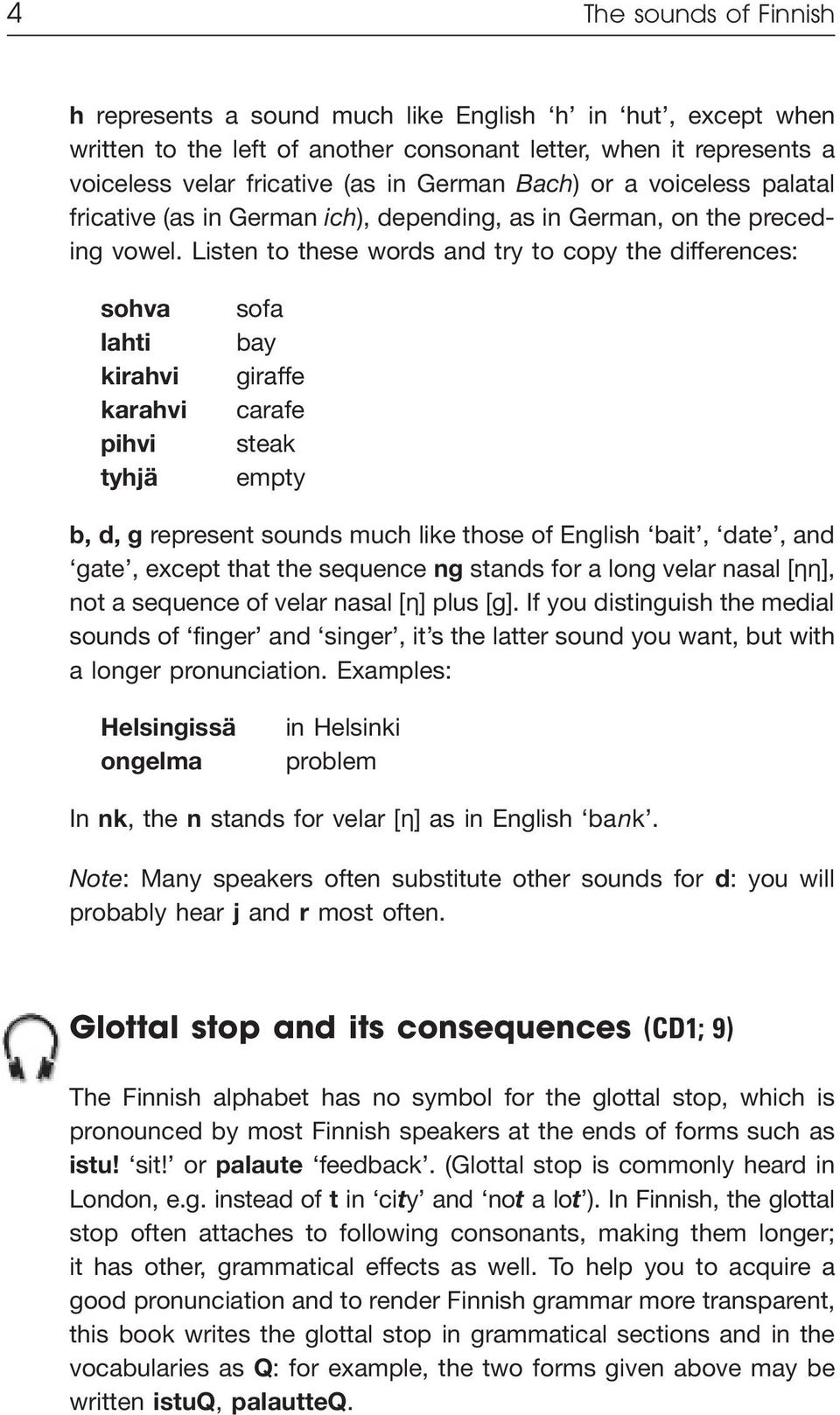 Listen to these words and try to copy the differences: sohva lahti kirahvi karahvi pihvi tyhjä sofa bay giraffe carafe steak empty b, d, g represent sounds much like those of English bait, date, and