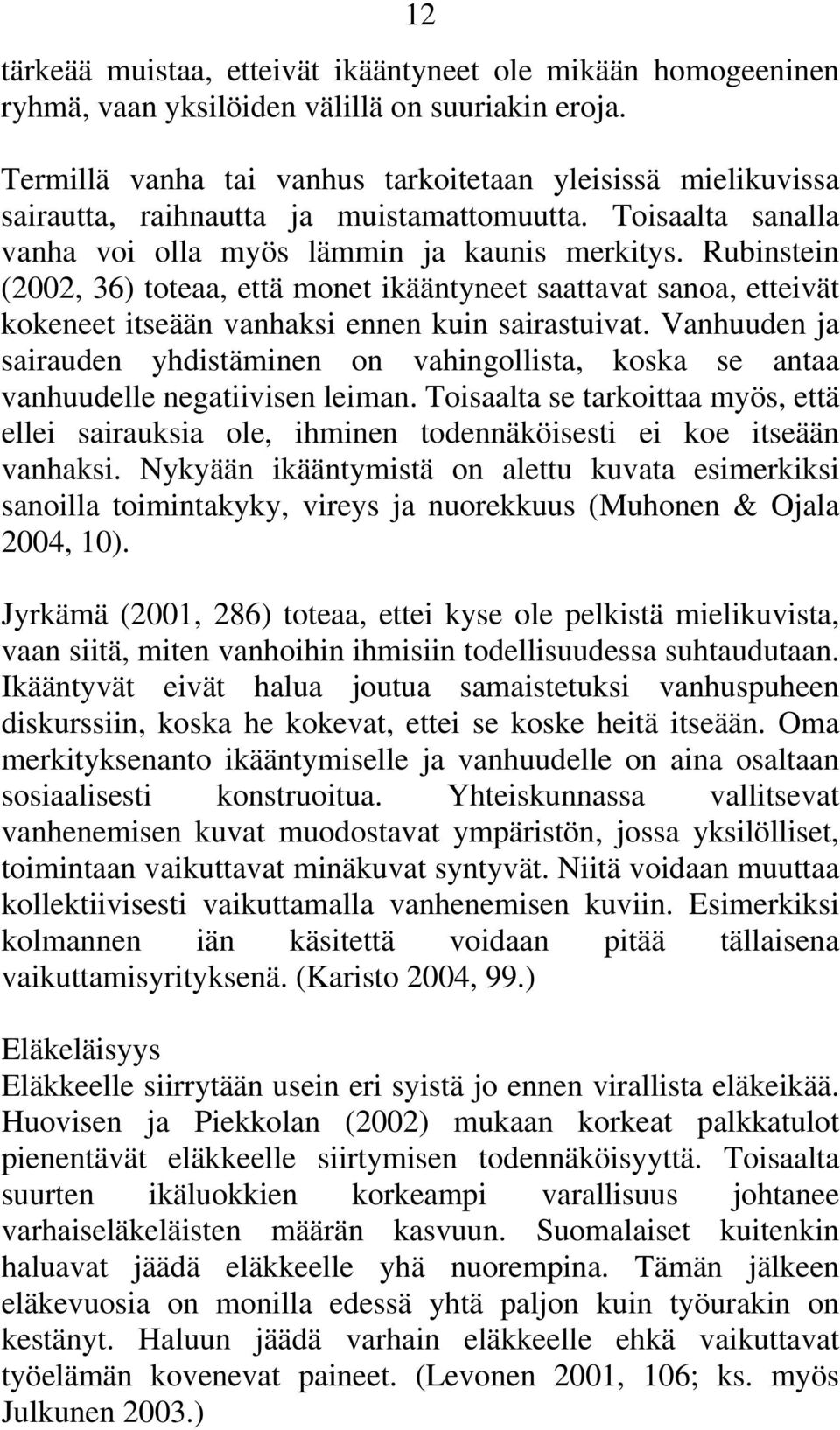 Rubinstein (2002, 36) toteaa, että monet ikääntyneet saattavat sanoa, etteivät kokeneet itseään vanhaksi ennen kuin sairastuivat.