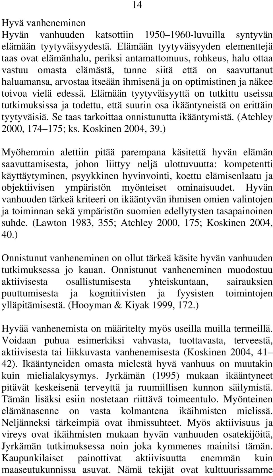 optimistinen ja näkee toivoa vielä edessä. Elämään tyytyväisyyttä on tutkittu useissa tutkimuksissa ja todettu, että suurin osa ikääntyneistä on erittäin tyytyväisiä.