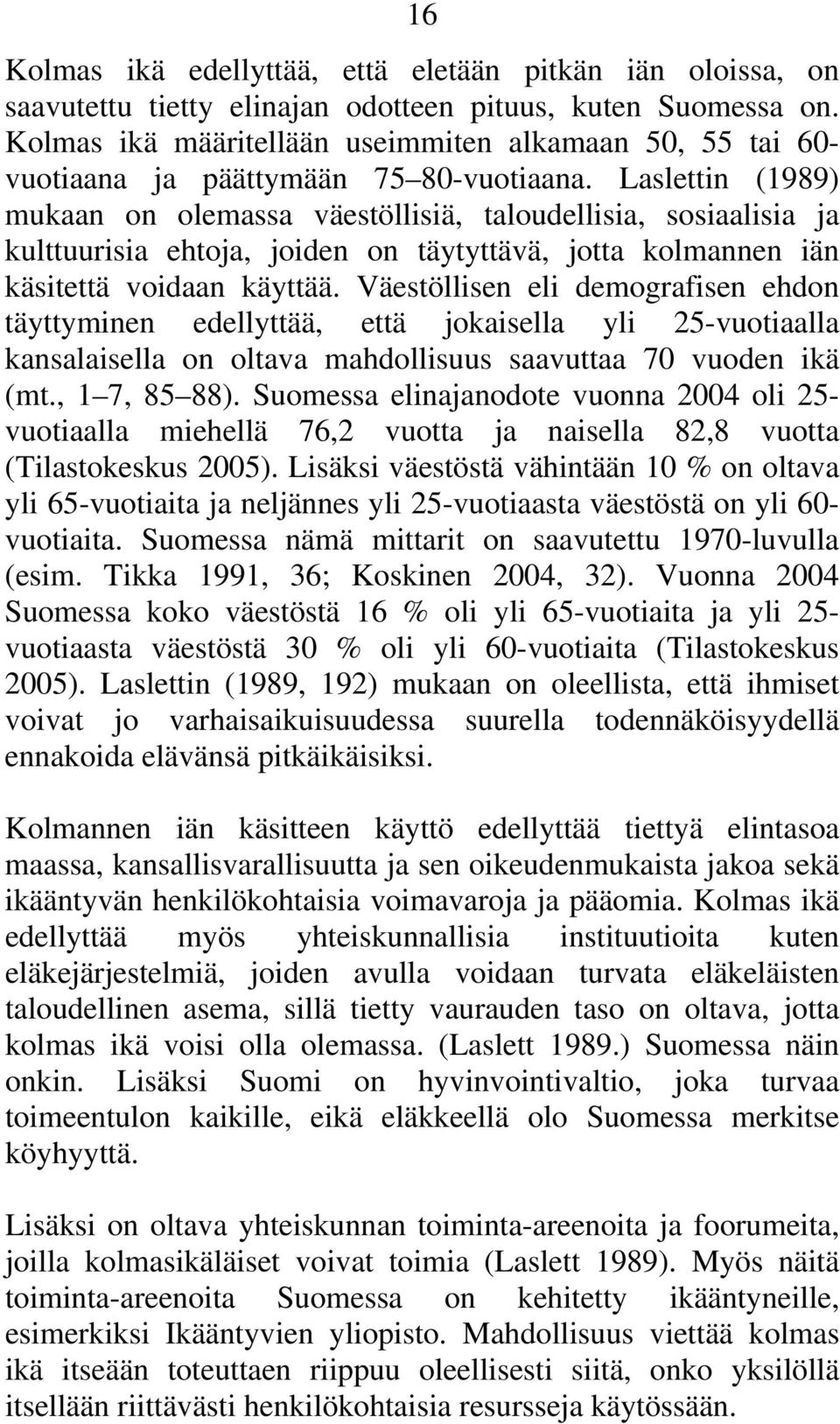 Laslettin (1989) mukaan on olemassa väestöllisiä, taloudellisia, sosiaalisia ja kulttuurisia ehtoja, joiden on täytyttävä, jotta kolmannen iän käsitettä voidaan käyttää.