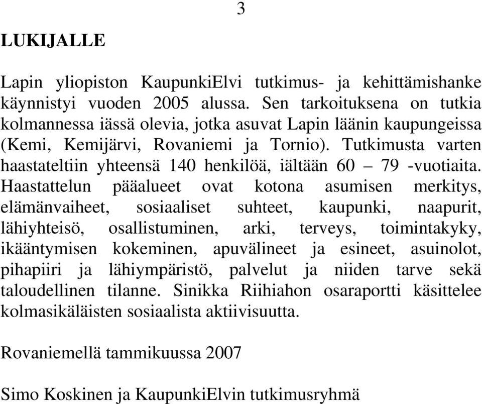 Tutkimusta varten haastateltiin yhteensä 140 henkilöä, iältään 60 79 -vuotiaita.