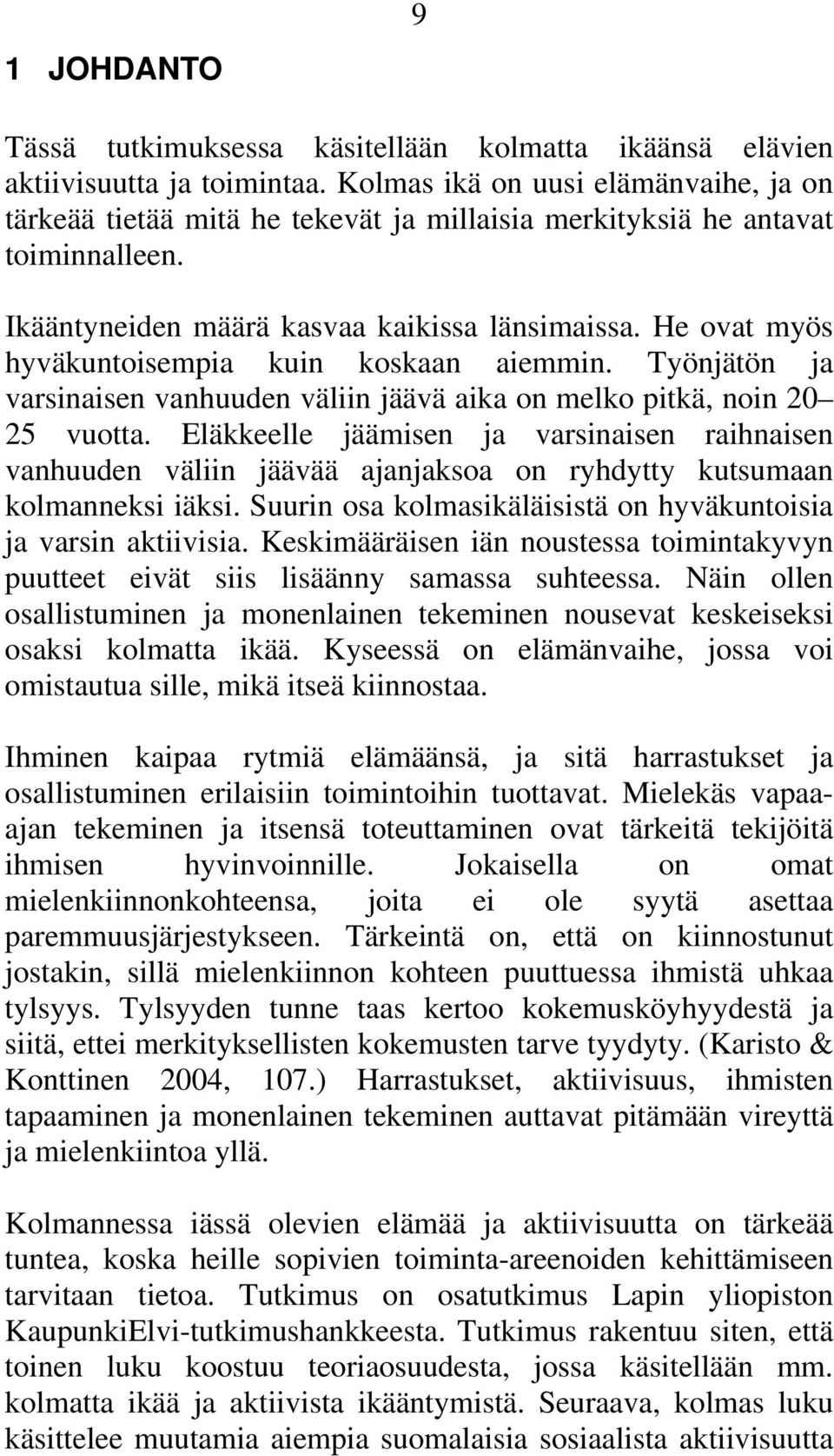 He ovat myös hyväkuntoisempia kuin koskaan aiemmin. Työnjätön ja varsinaisen vanhuuden väliin jäävä aika on melko pitkä, noin 20 25 vuotta.