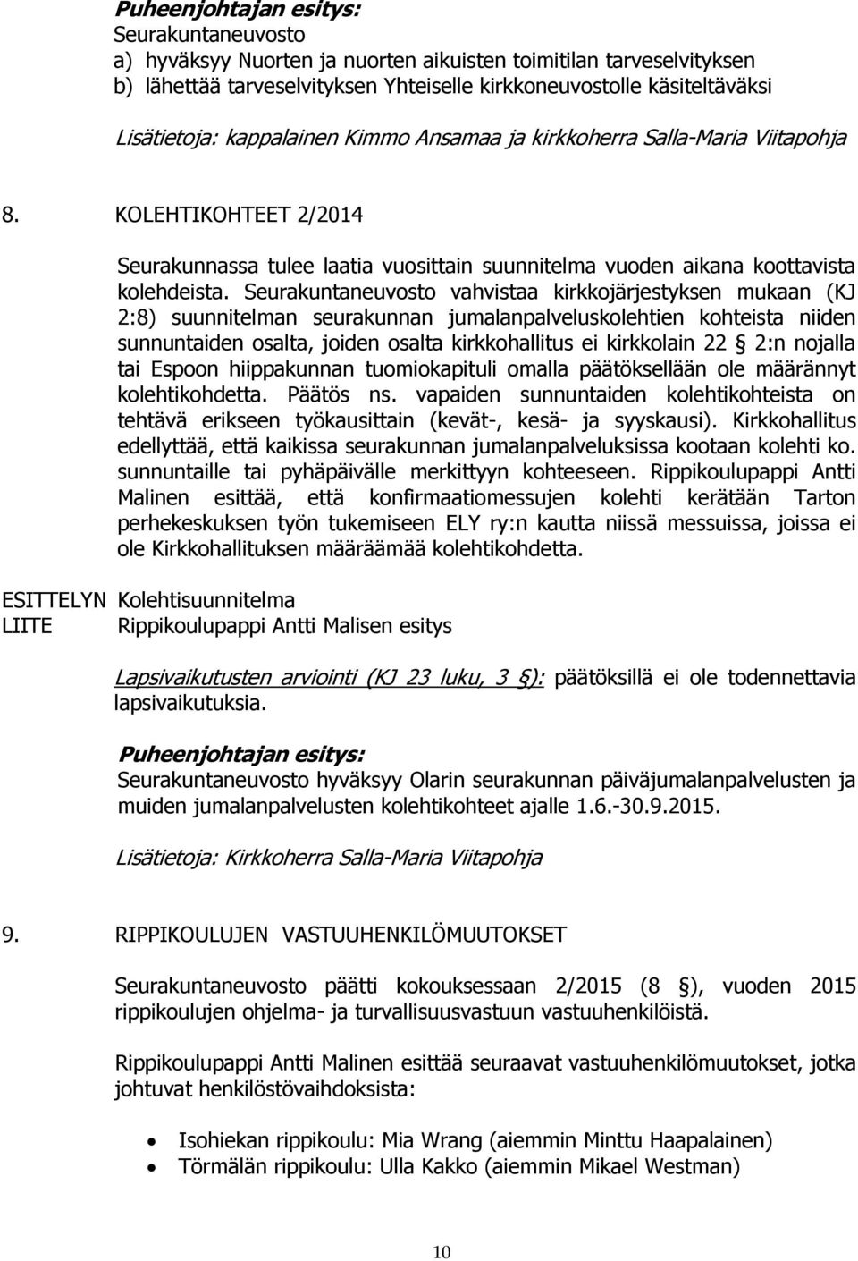 Seurakuntaneuvosto vahvistaa kirkkojärjestyksen mukaan (KJ 2:8) suunnitelman seurakunnan jumalanpalveluskolehtien kohteista niiden sunnuntaiden osalta, joiden osalta kirkkohallitus ei kirkkolain 22