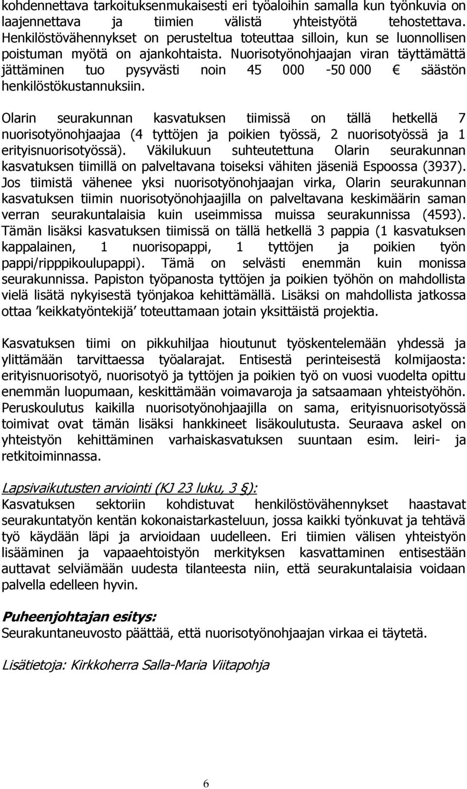 Nuorisotyönohjaajan viran täyttämättä jättäminen tuo pysyvästi noin 45 000-50 000 säästön henkilöstökustannuksiin.