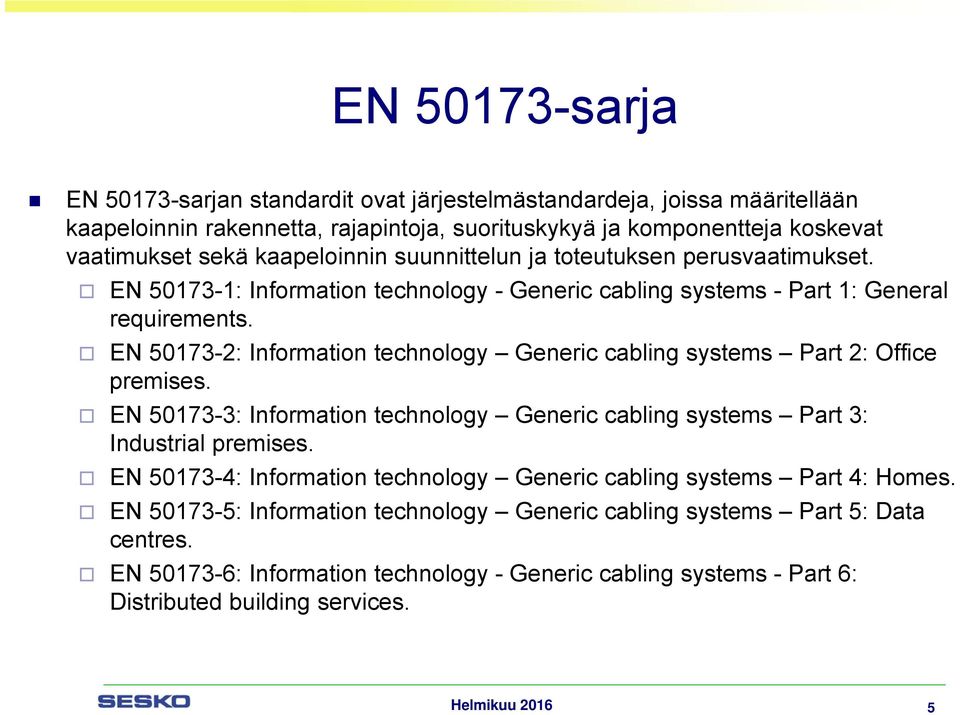 EN 50173-2: Information technology Generic cabling systems Part 2: Office premises. EN 50173-3: Information technology Generic cabling systems Part 3: Industrial premises.