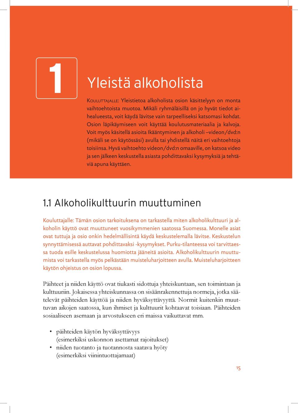 Voit myös käsitellä asioita Ikääntyminen ja alkoholi videon/dvd:n (mikäli se on käytössäsi) avulla tai yhdistellä näitä eri vaihtoehtoja toisiinsa.