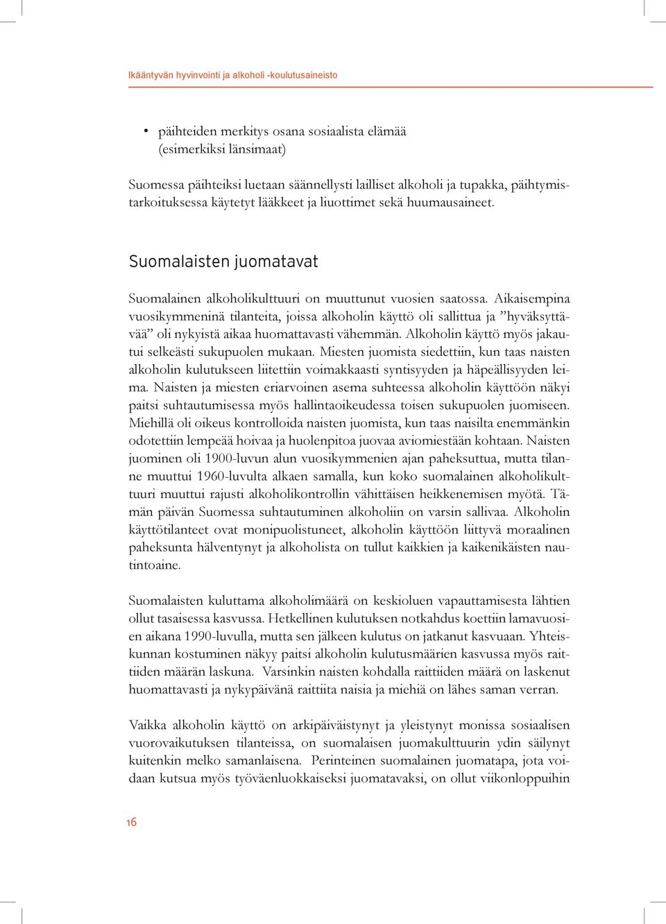 Aikaisempina vuosikymmeninä tilanteita, joissa alkoholin käyttö oli sallittua ja hyväksyttävää oli nykyistä aikaa huomattavasti vähemmän. Alkoholin käyttö myös jakautui selkeästi sukupuolen mukaan.