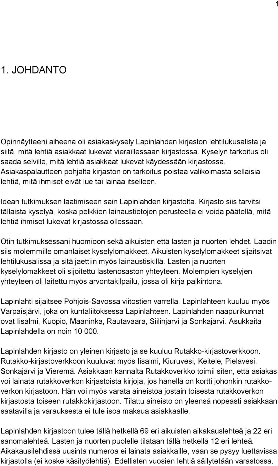 Asiakaspalautteen pohjalta kirjaston on tarkoitus poistaa valikoimasta sellaisia lehtiä, mitä ihmiset eivät lue tai lainaa itselleen. Idean tutkimuksen laatimiseen sain Lapinlahden kirjastolta.