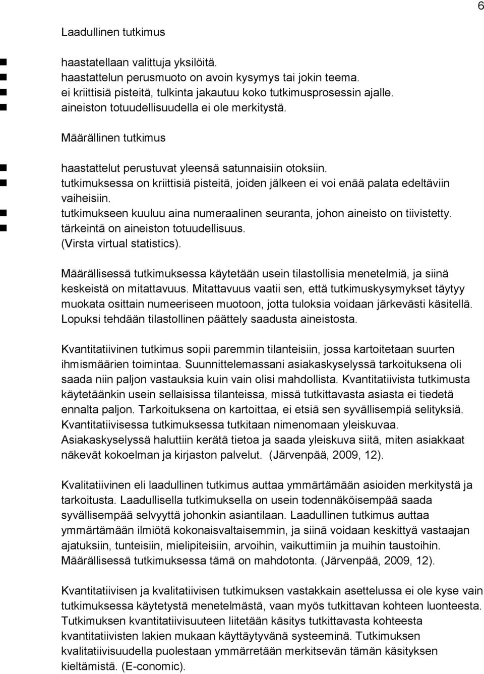 tutkimuksessa on kriittisiä pisteitä, joiden jälkeen ei voi enää palata edeltäviin vaiheisiin. tutkimukseen kuuluu aina numeraalinen seuranta, johon aineisto on tiivistetty.