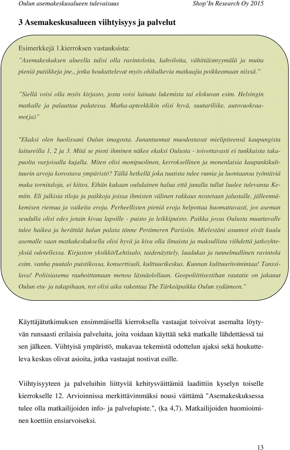 Matka-apteekkikin olisi hyvä, suutariliike, autovuokraamo(ja) "Ekaksi olen huolissani Oulun imagosta. Junantuomat muodostavat mielipiteensä kaupungista laitureilla 1, 2 ja 3.