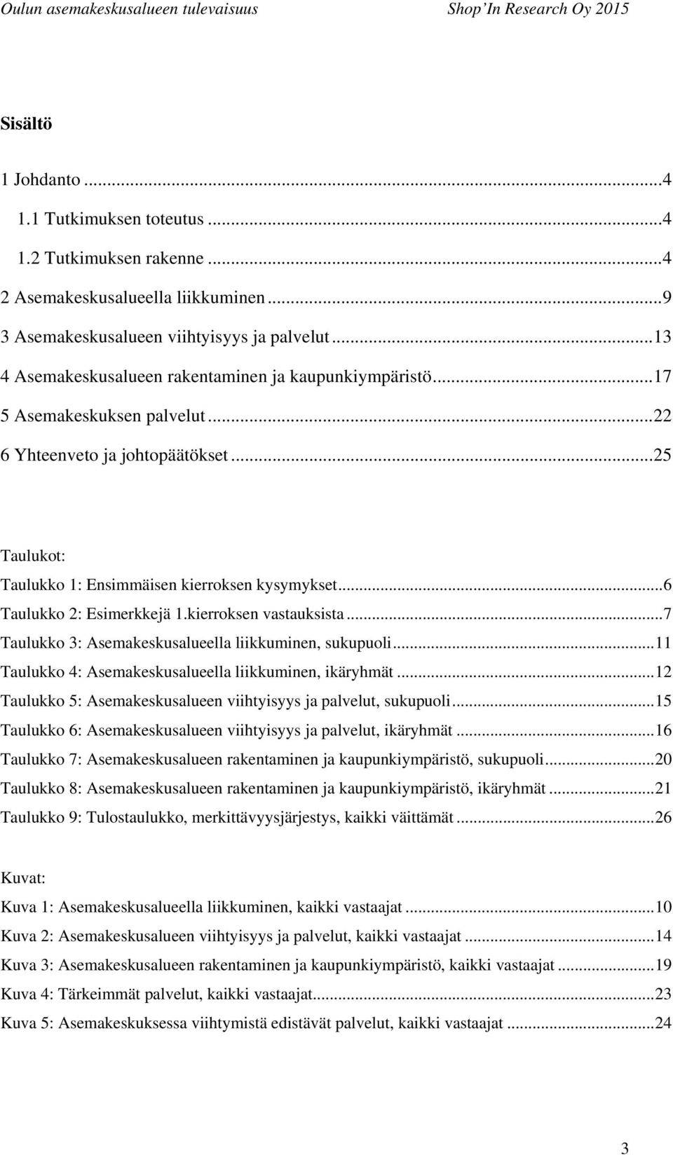 .. 6 Taulukko 2: Esimerkkejä 1.kierroksen vastauksista... 7 Taulukko 3: Asemakeskusalueella liikkuminen, sukupuoli... 11 Taulukko 4: Asemakeskusalueella liikkuminen, ikäryhmät.