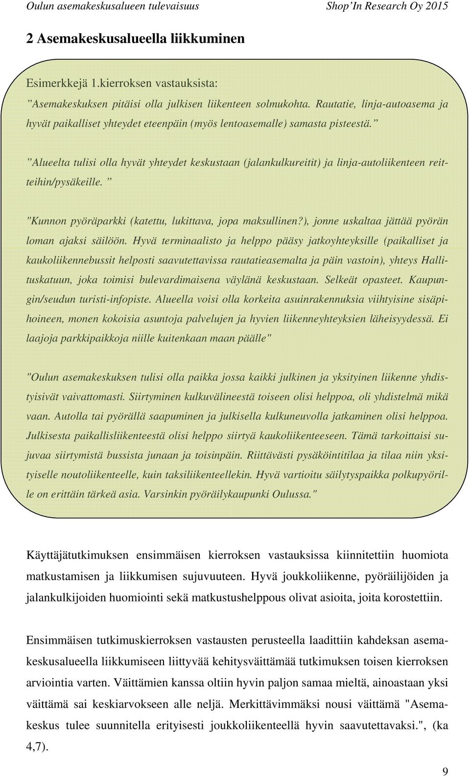 Alueelta tulisi olla hyvät yhteydet keskustaan (jalankulkureitit) ja linja-autoliikenteen reitteihin/pysäkeille. "Kunnon pyöräparkki (katettu, lukittava, jopa maksullinen?