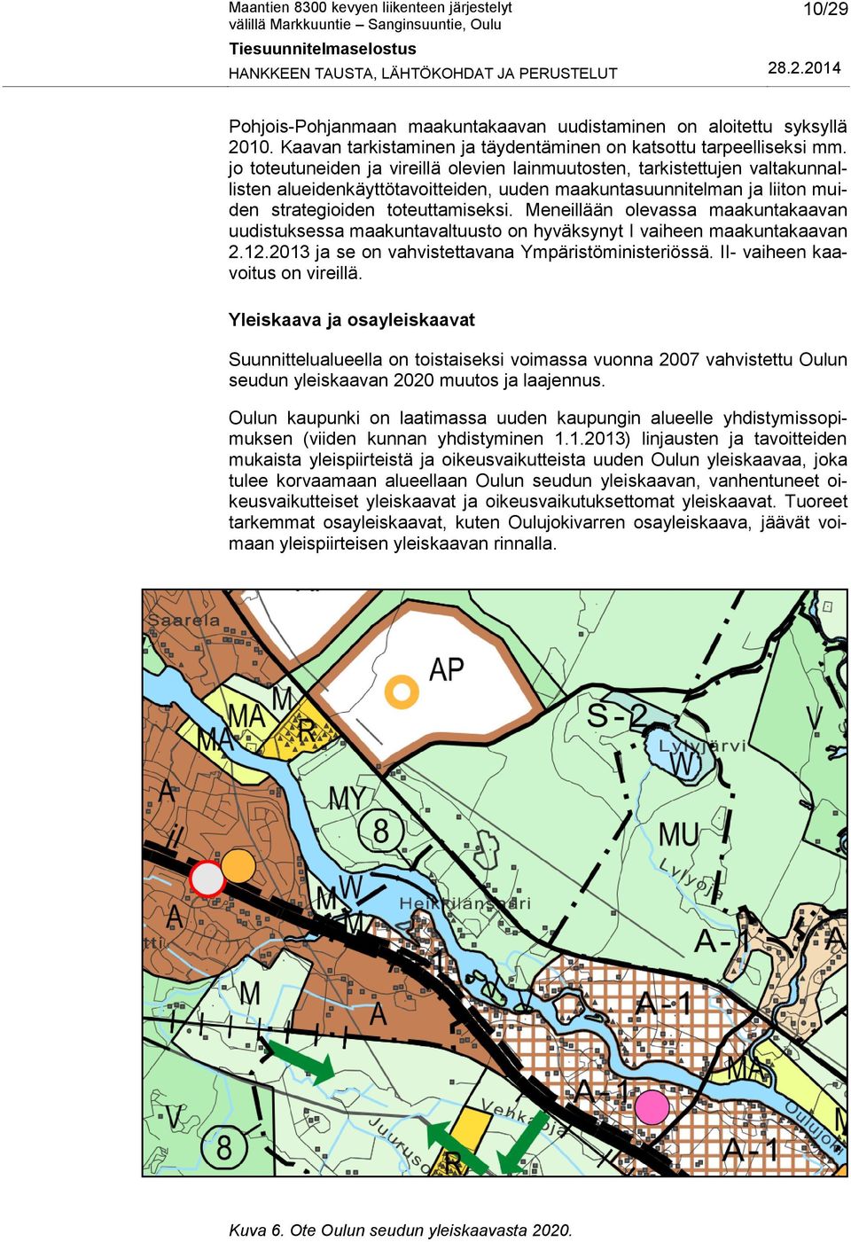 Meneillään olevassa maakuntakaavan uudistuksessa maakuntavaltuusto on hyväksynyt I vaiheen maakuntakaavan 2.12.2013 ja se on vahvistettavana Ympäristöministeriössä. II- vaiheen kaavoitus on vireillä.