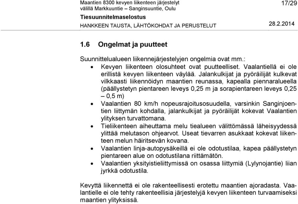 km/h nopeusrajoitusosuudella, varsinkin Sanginjoentien liittymän kohdalla, jalankulkijat ja pyöräilijät kokevat Vaalantien ylityksen turvattomana.