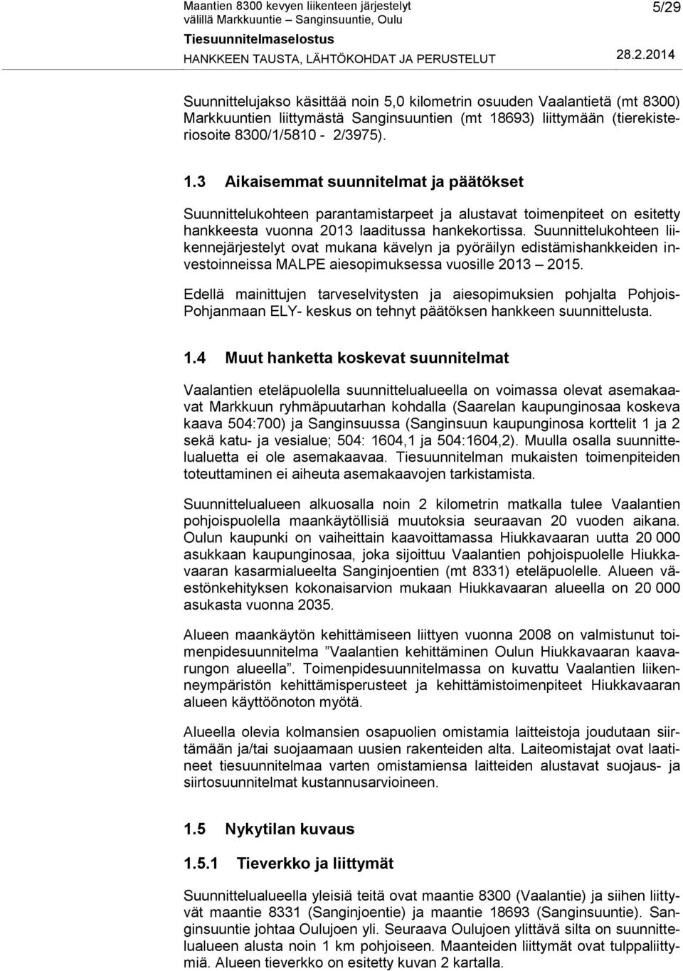 3 Aikaisemmat suunnitelmat ja päätökset Suunnittelukohteen parantamistarpeet ja alustavat toimenpiteet on esitetty hankkeesta vuonna 2013 laaditussa hankekortissa.