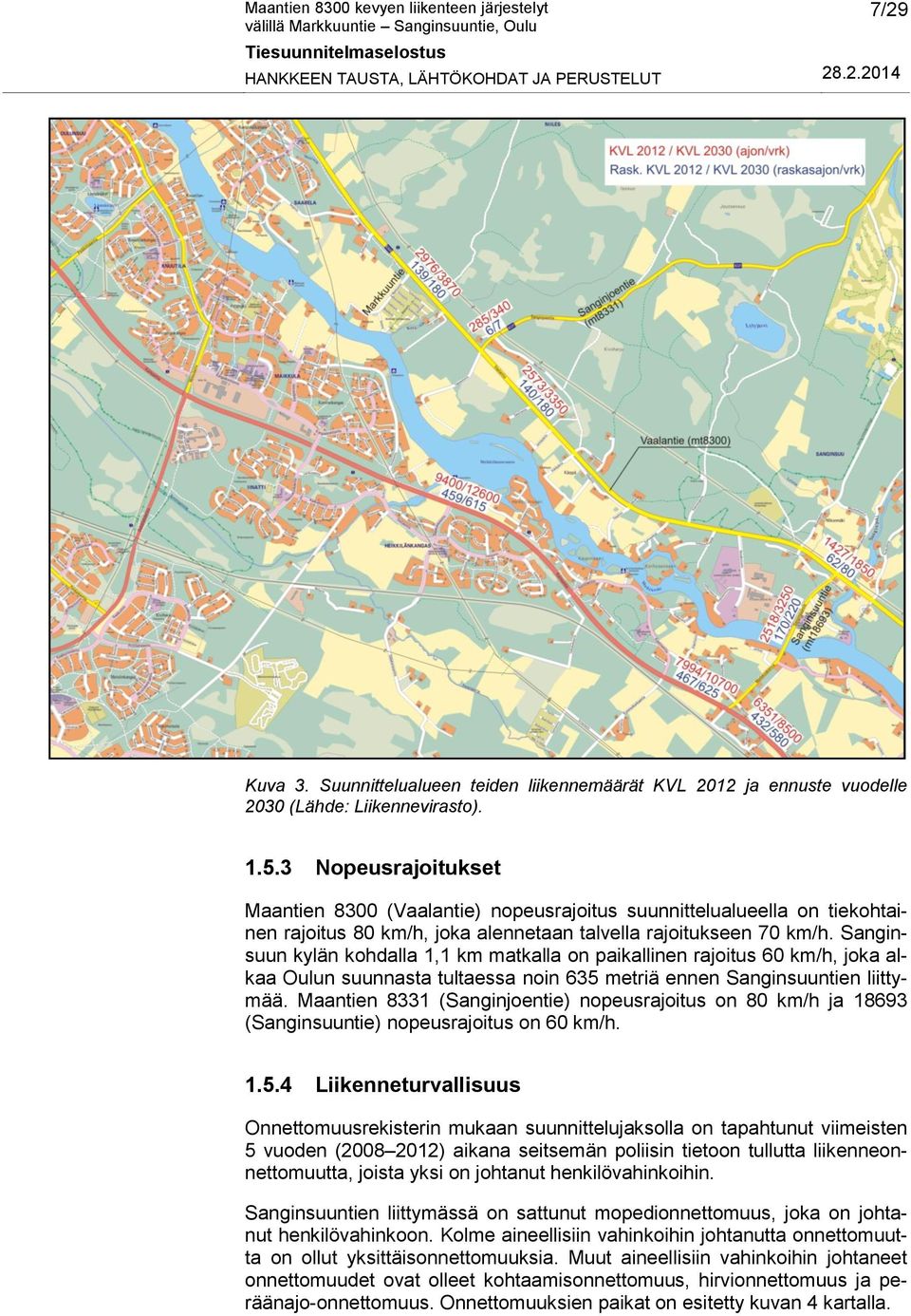 Sanginsuun kylän kohdalla 1,1 km matkalla on paikallinen rajoitus 60 km/h, joka alkaa Oulun suunnasta tultaessa noin 635 metriä ennen Sanginsuuntien liittymää.