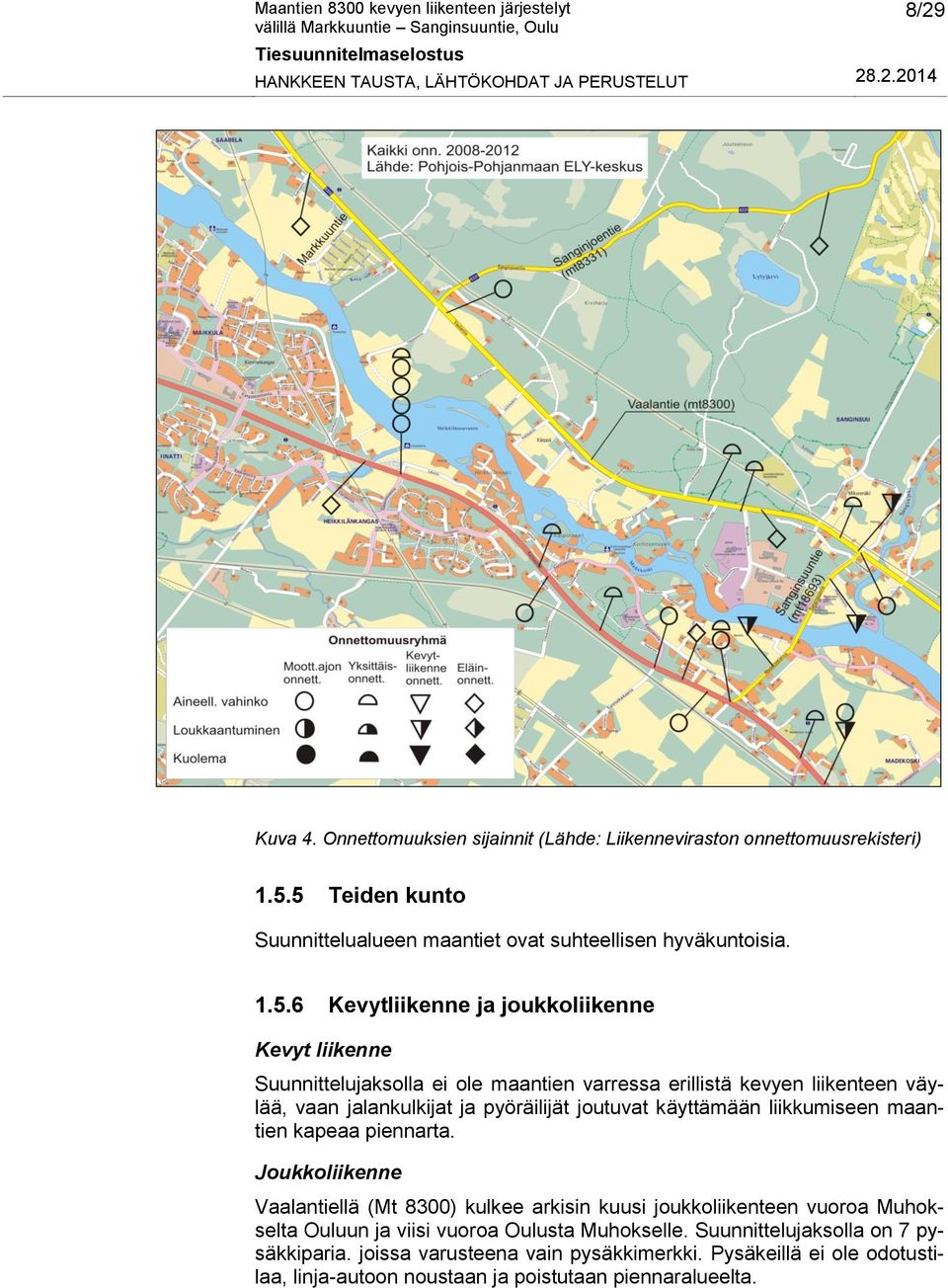 erillistä kevyen liikenteen väylää, vaan jalankulkijat ja pyöräilijät joutuvat käyttämään liikkumiseen maantien kapeaa piennarta.