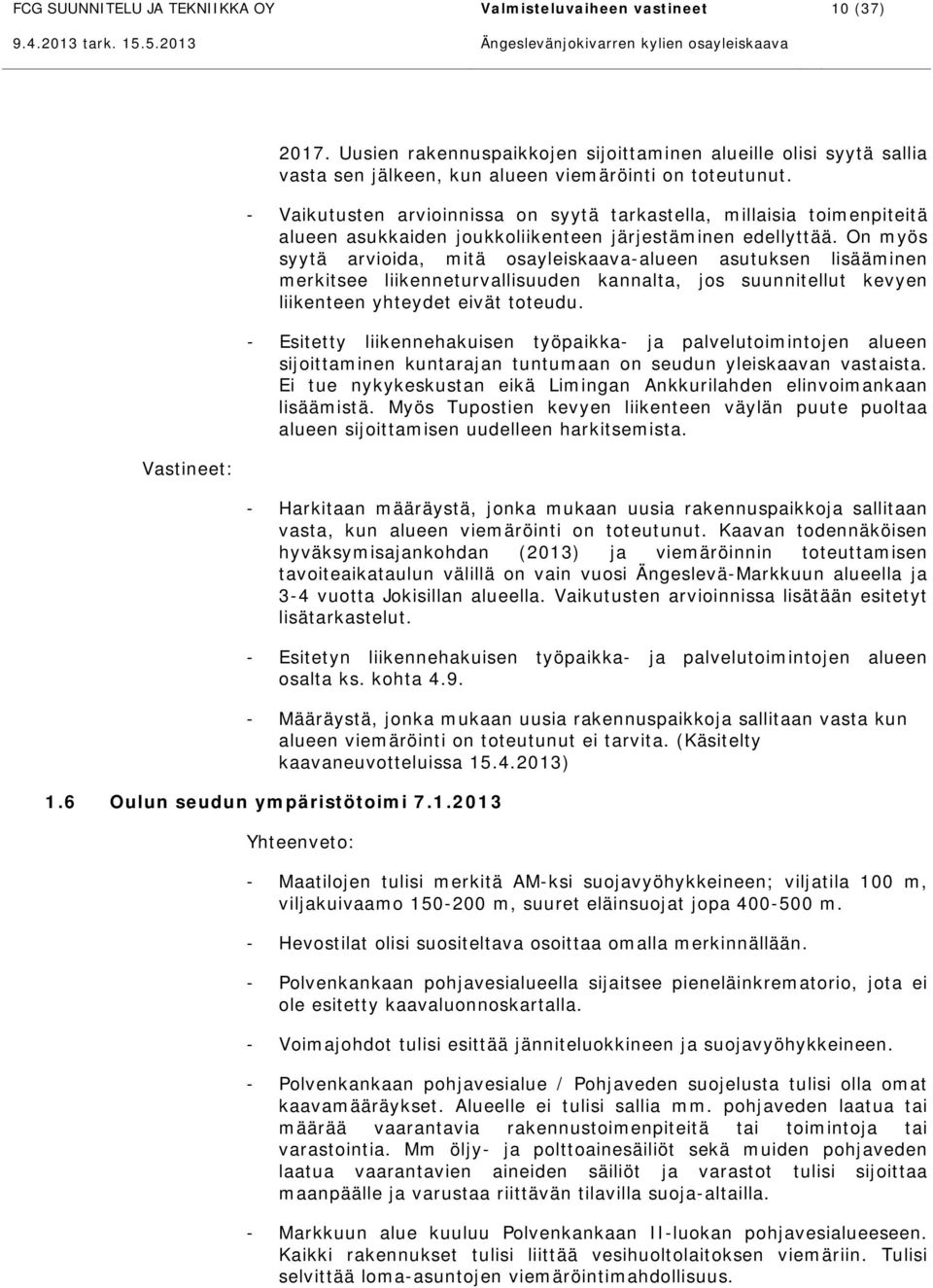 - Vaikutusten arvioinnissa on syytä tarkastella, millaisia toimenpiteitä alueen asukkaiden joukkoliikenteen järjestäminen edellyttää.