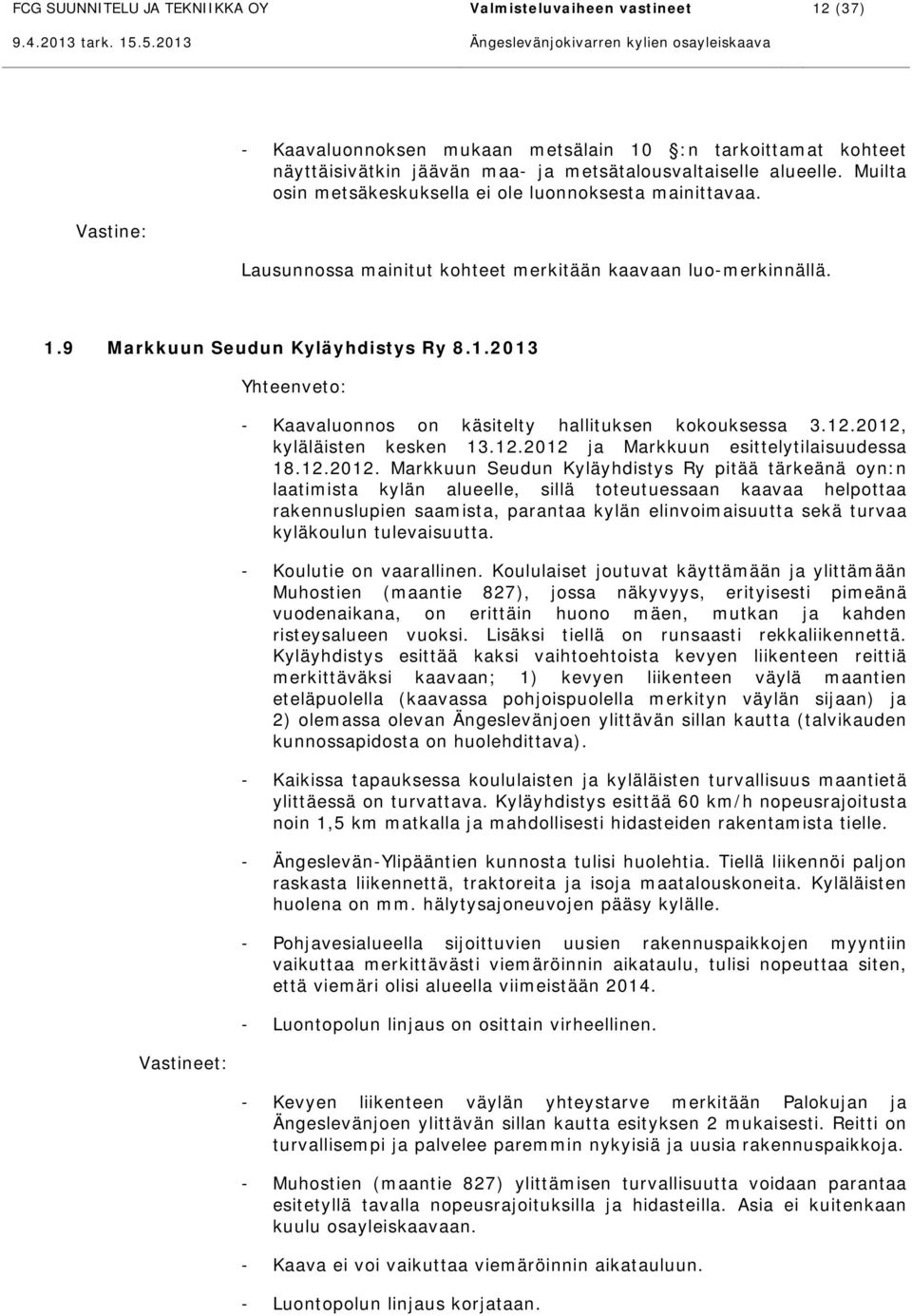 9 Markkuun Seudun Kyläyhdistys Ry 8.1.2013 Vastineet: Yhteenveto: - Kaavaluonnos on käsitelty hallituksen kokouksessa 3.12.2012,