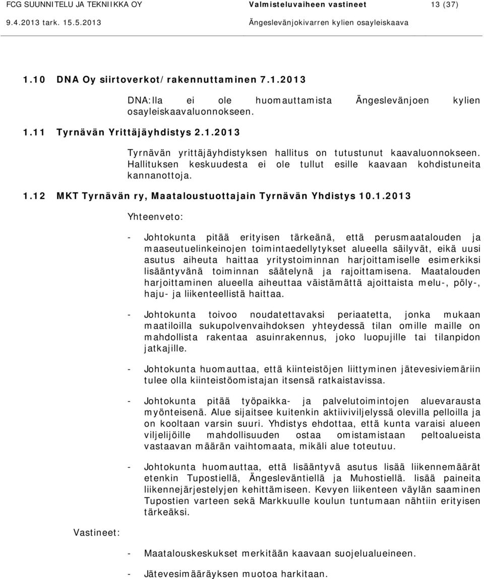 12 MKT Tyrnävän ry, Maataloustuottajain Tyrnävän Yhdistys 10.1.2013 Vastineet: Yhteenveto: - Johtokunta pitää erityisen tärkeänä, että perusmaatalouden ja maaseutuelinkeinojen toimintaedellytykset