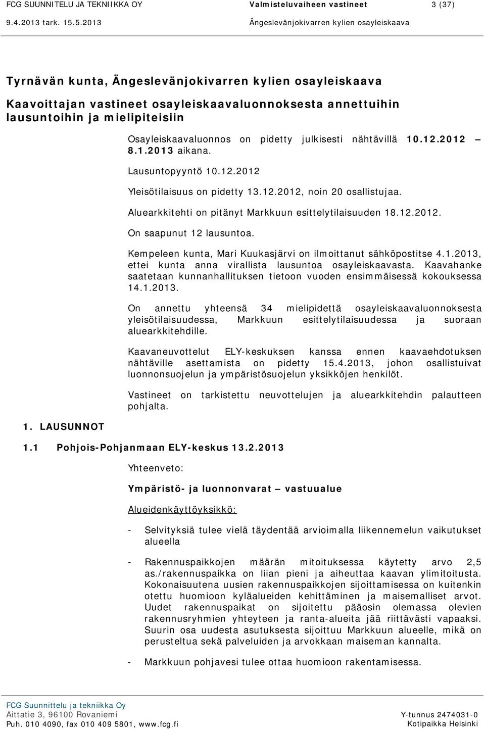 Aluearkkitehti on pitänyt Markkuun esittelytilaisuuden 18.12.2012. On saapunut 12 lausuntoa. Kempeleen kunta, Mari Kuukasjärvi on ilmoittanut sähköpostitse 4.1.2013, ettei kunta anna virallista lausuntoa osayleiskaavasta.