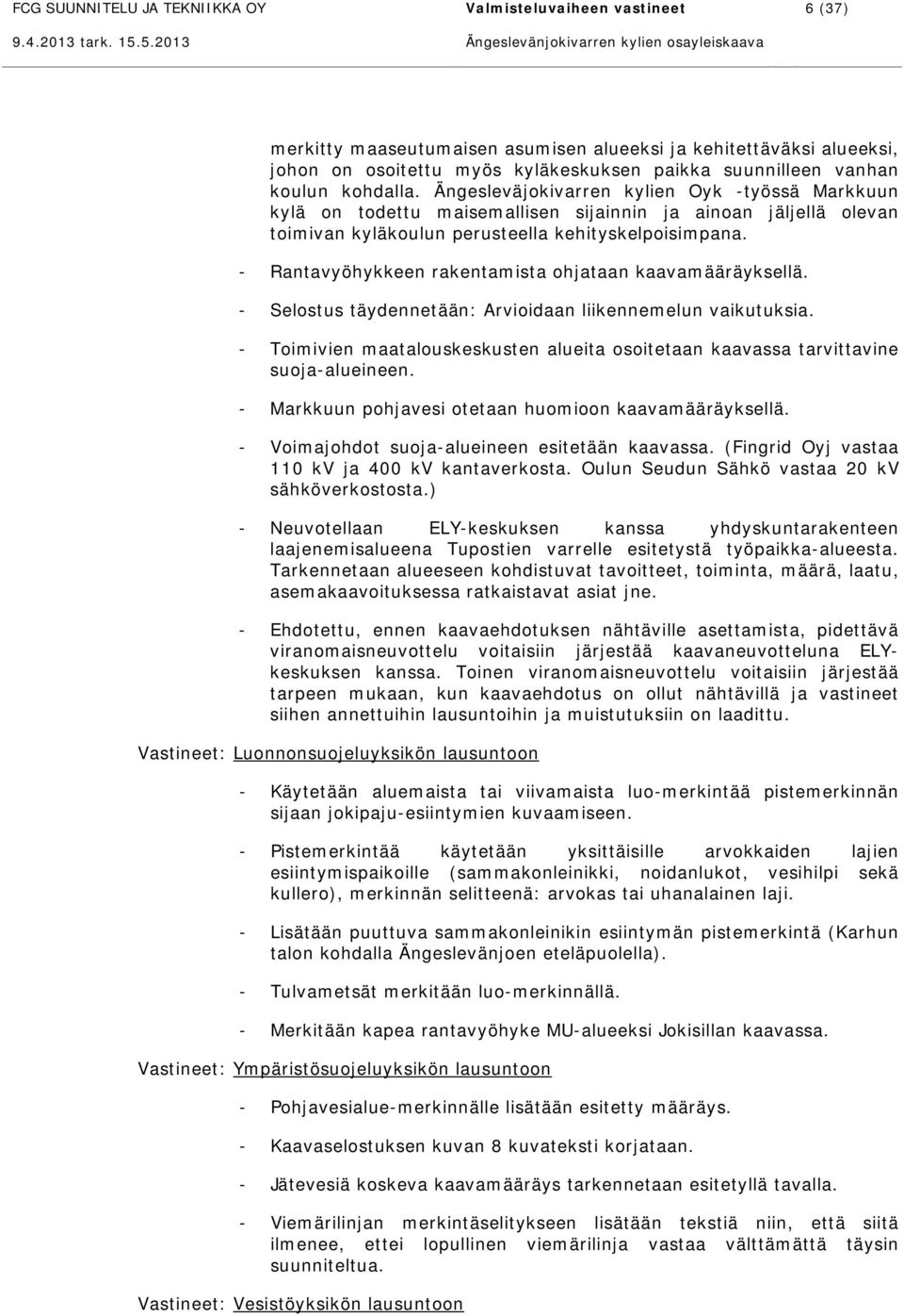 - Rantavyöhykkeen rakentamista ohjataan kaavamääräyksellä. - Selostus täydennetään: Arvioidaan liikennemelun vaikutuksia.