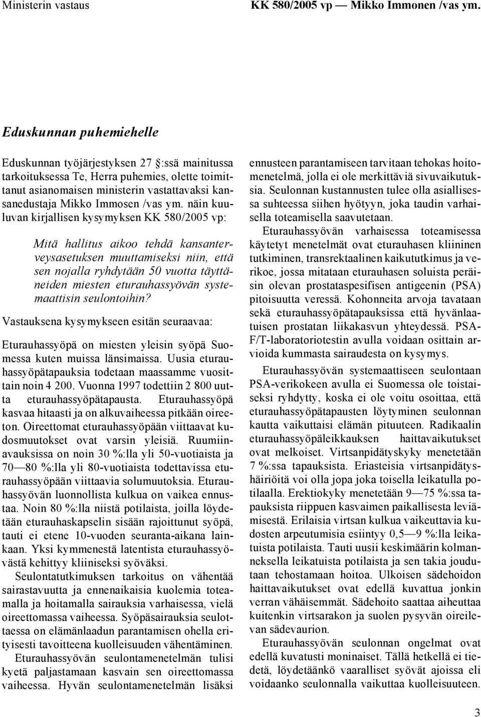 näin kuuluvan kirjallisen kysymyksen KK 580/2005 vp: Mitä hallitus aikoo tehdä kansanterveysasetuksen muuttamiseksi niin, että sen nojalla ryhdytään 50 vuotta täyttäneiden miesten eturauhassyövän