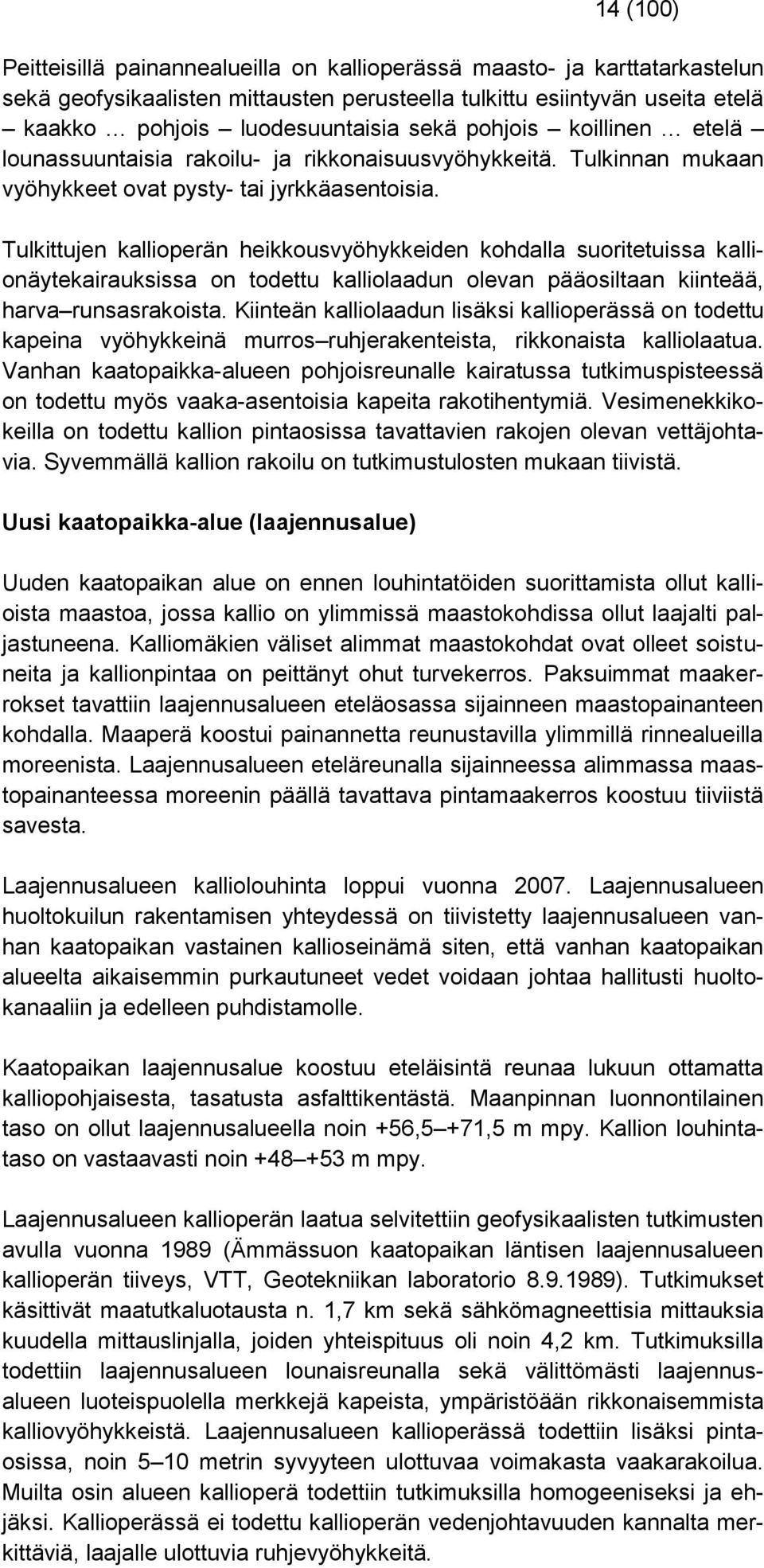 Tulkittujen kallioperän heikkousvyöhykkeiden kohdalla suoritetuissa kallionäytekairauksissa on todettu kalliolaadun olevan pääosiltaan kiinteää, harva runsasrakoista.