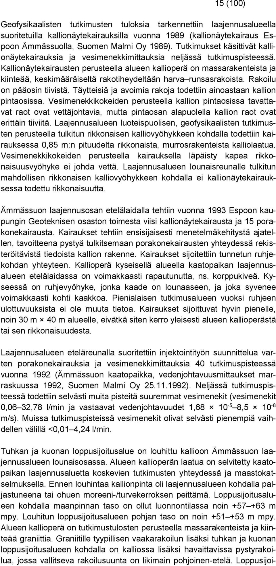 Kallionäytekairausten perusteella alueen kallioperä on massarakenteista ja kiinteää, keskimääräiseltä rakotiheydeltään harva runsasrakoista. Rakoilu on pääosin tiivistä.